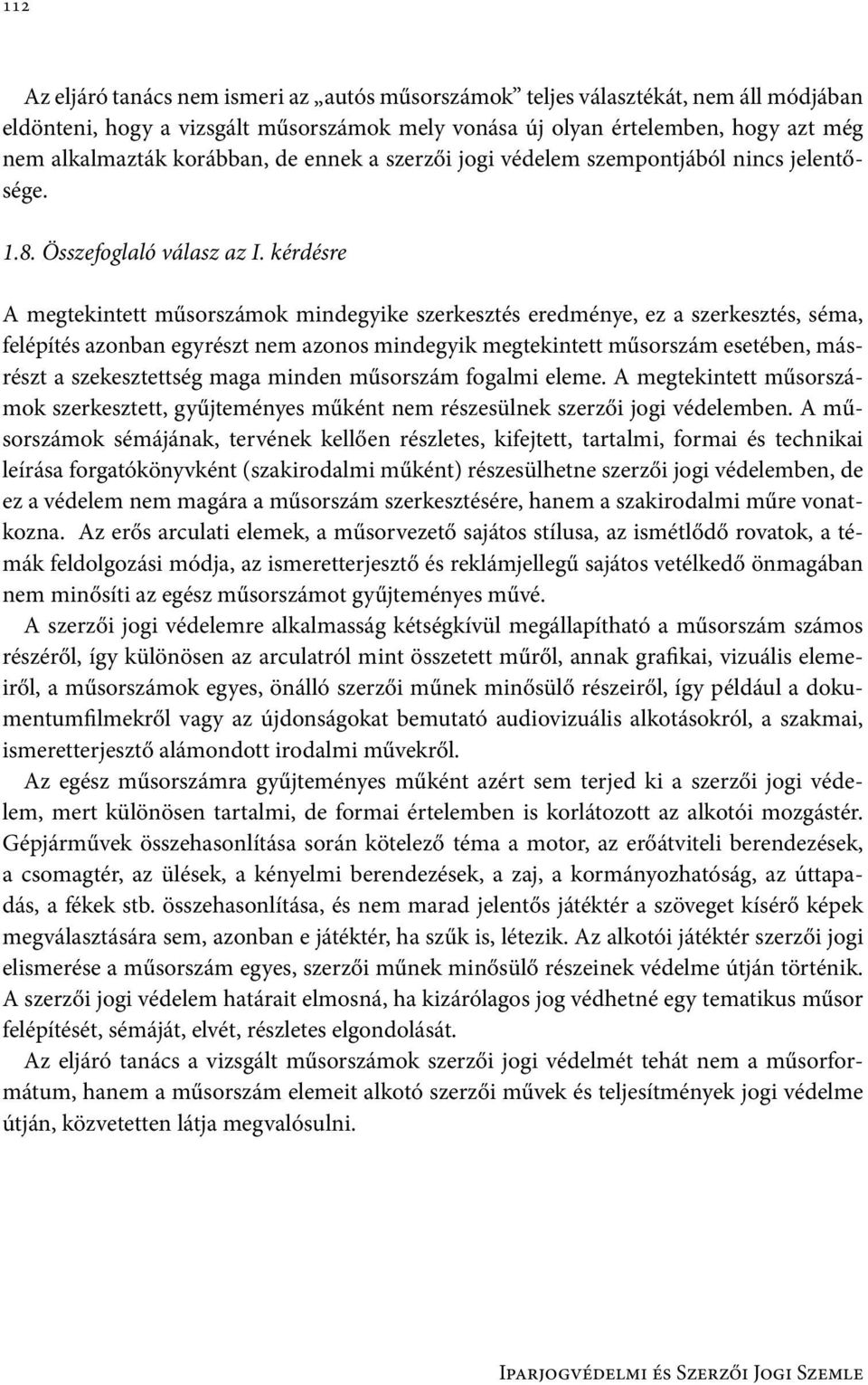 kérdésre A megtekintett műsorszámok mindegyike szerkesztés eredménye, ez a szerkesztés, séma, felépítés azonban egyrészt nem azonos mindegyik megtekintett műsorszám esetében, másrészt a