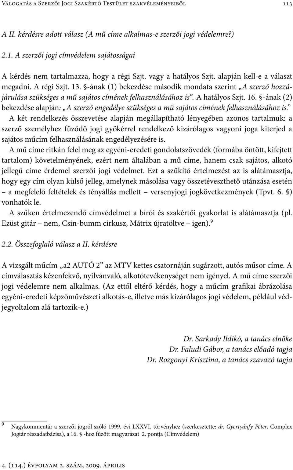 A hatályos Szjt. 16. -ának (2) bekezdése alapján: A szerző engedélye szükséges a mű sajátos címének felhasználásához is.