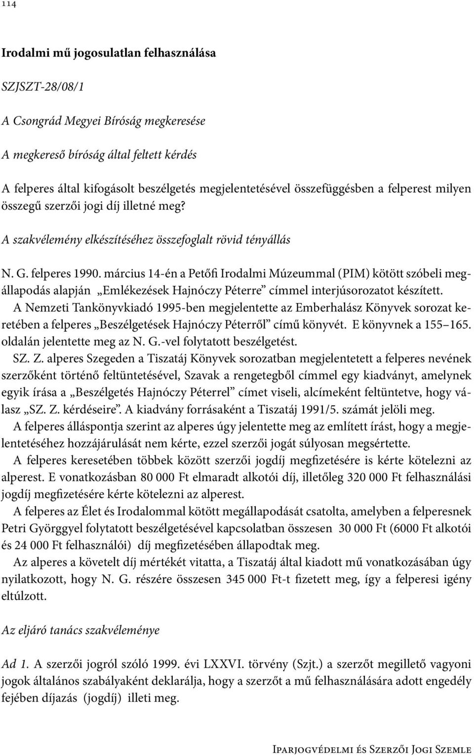 március 14-én a Petőfi Irodalmi Múzeummal (PIM) kötött szóbeli megállapodás alapján Emlékezések Hajnóczy Péterre címmel interjúsorozatot készített.