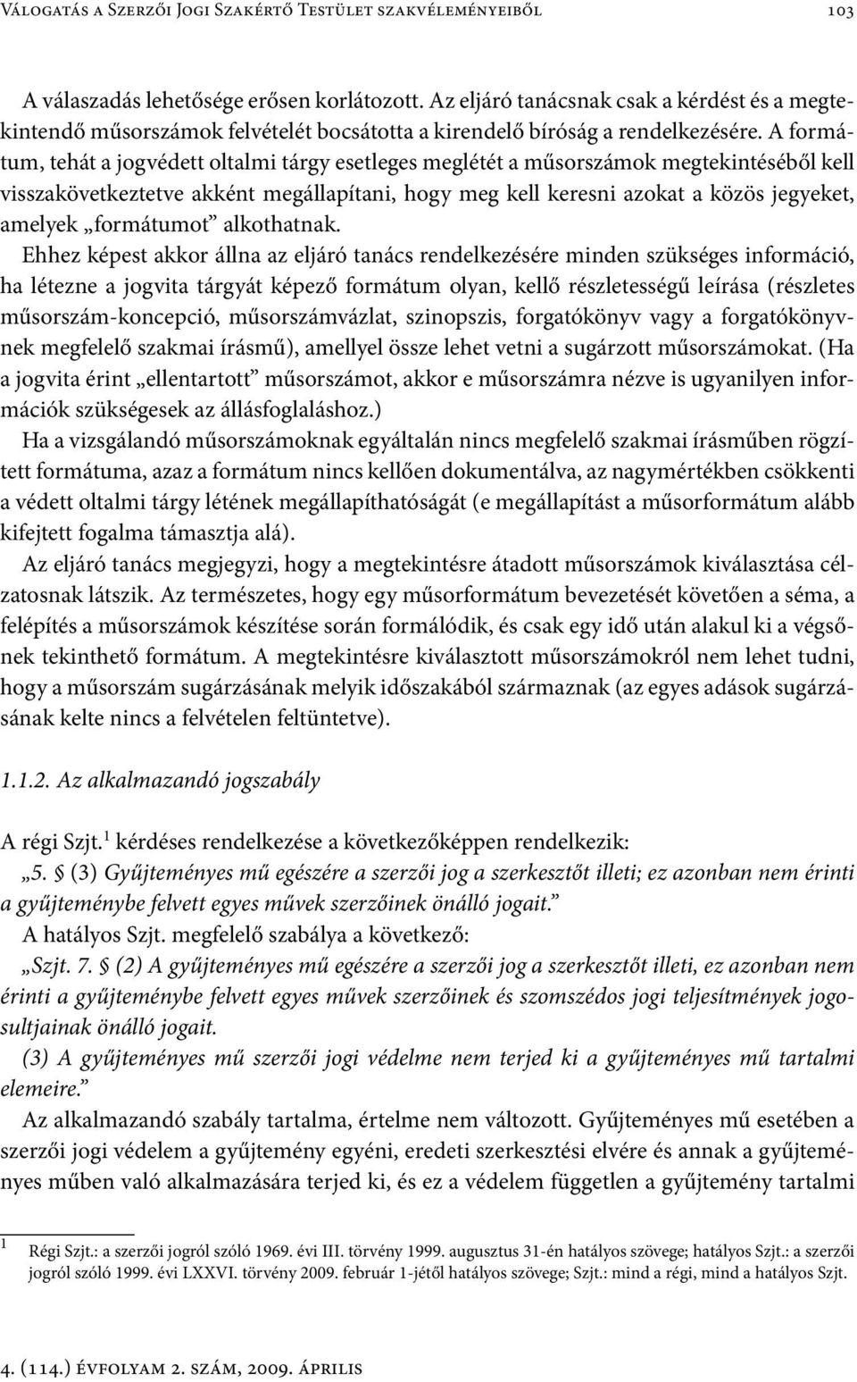 A formátum, tehát a jogvédett oltalmi tárgy esetleges meglétét a műsorszámok megtekintéséből kell visszakövetkeztetve akként megállapítani, hogy meg kell keresni azokat a közös jegyeket, amelyek