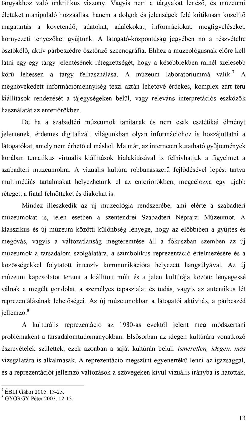 megfigyeléseket, környezeti tényezőket gyűjtünk. A látogató-központúság jegyében nő a részvételre ösztökélő, aktív párbeszédre ösztönző szcenográfia.