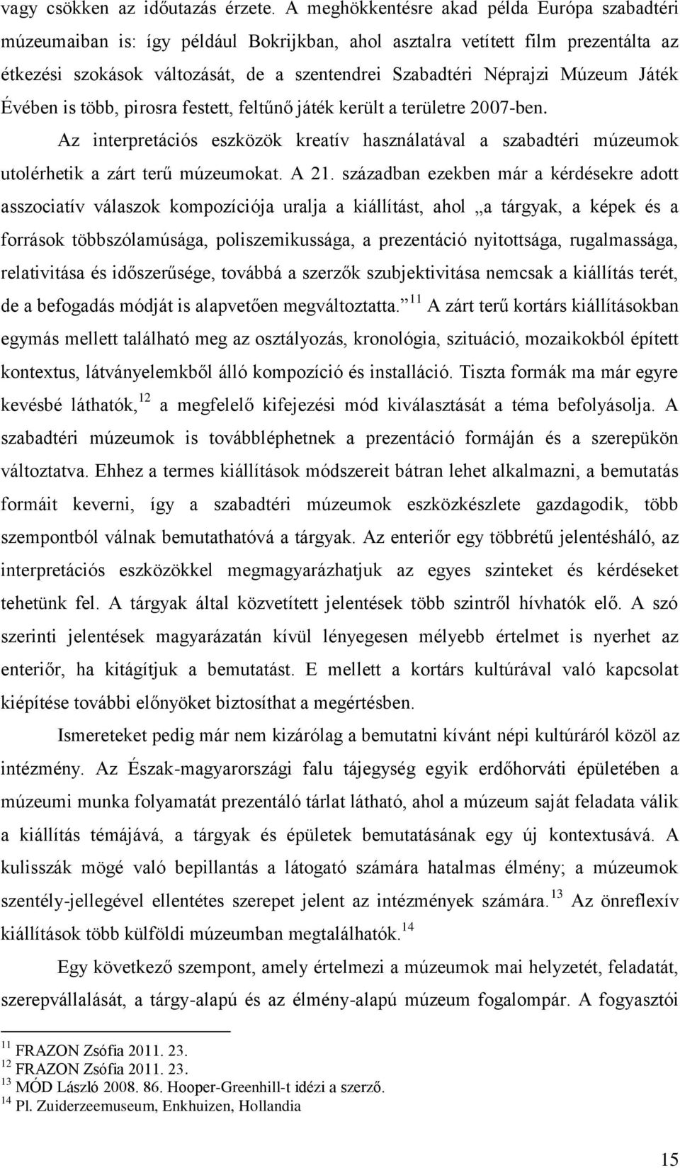 Múzeum Játék Évében is több, pirosra festett, feltűnő játék került a területre 2007-ben. Az interpretációs eszközök kreatív használatával a szabadtéri múzeumok utolérhetik a zárt terű múzeumokat.