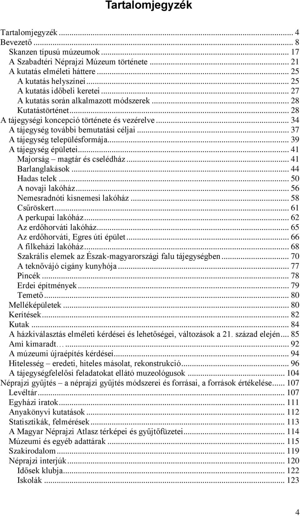 .. 37 A tájegység településformája... 39 A tájegység épületei... 41 Majorság magtár és cselédház... 41 Barlanglakások... 44 Hadas telek... 50 A novaji lakóház... 56 Nemesradnóti kisnemesi lakóház.