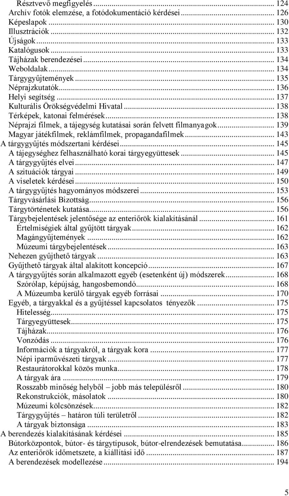 .. 138 Néprajzi filmek, a tájegység kutatásai során felvett filmanyagok... 139 Magyar játékfilmek, reklámfilmek, propagandafilmek... 143 A tárgygyűjtés módszertani kérdései.