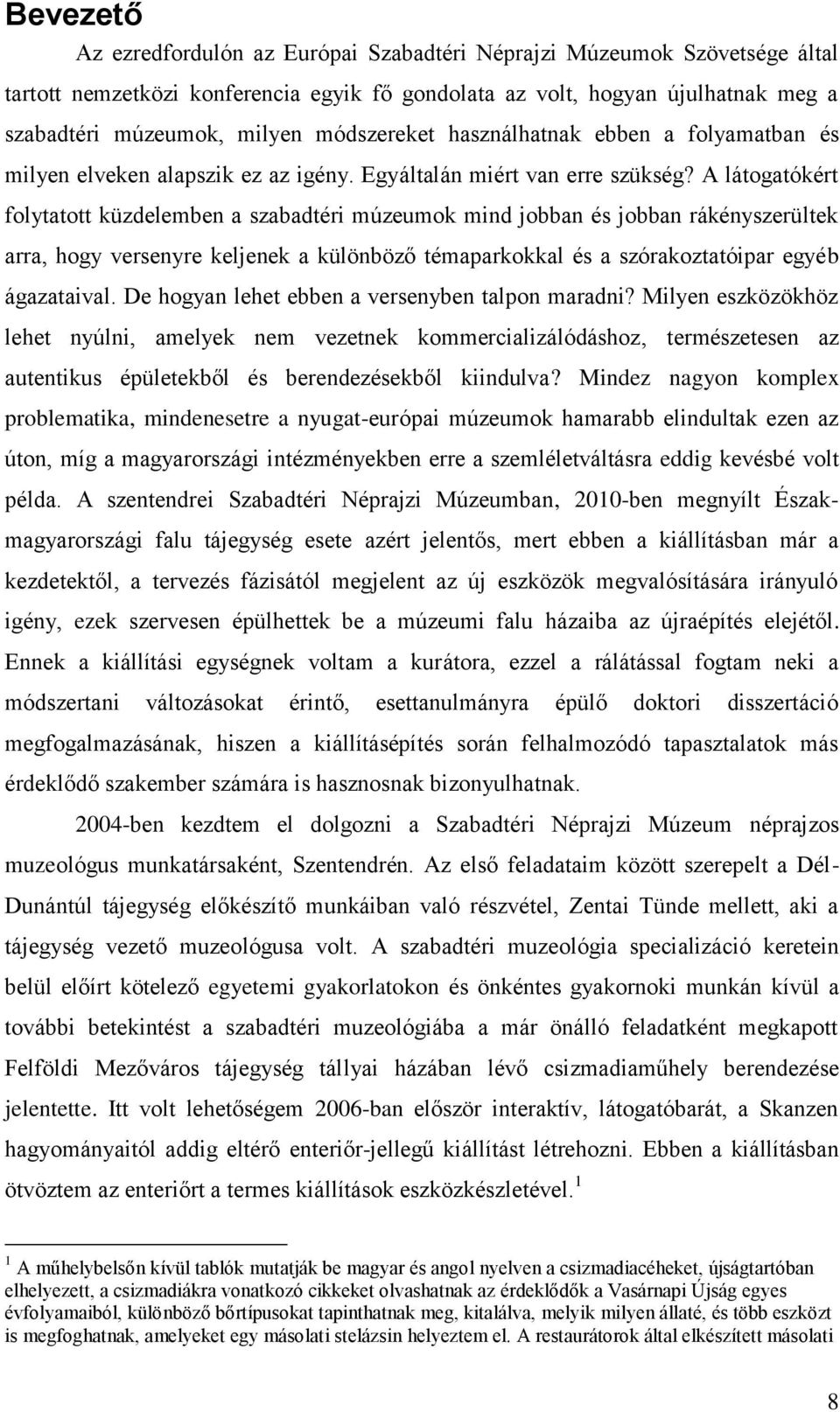 A látogatókért folytatott küzdelemben a szabadtéri múzeumok mind jobban és jobban rákényszerültek arra, hogy versenyre keljenek a különböző témaparkokkal és a szórakoztatóipar egyéb ágazataival.