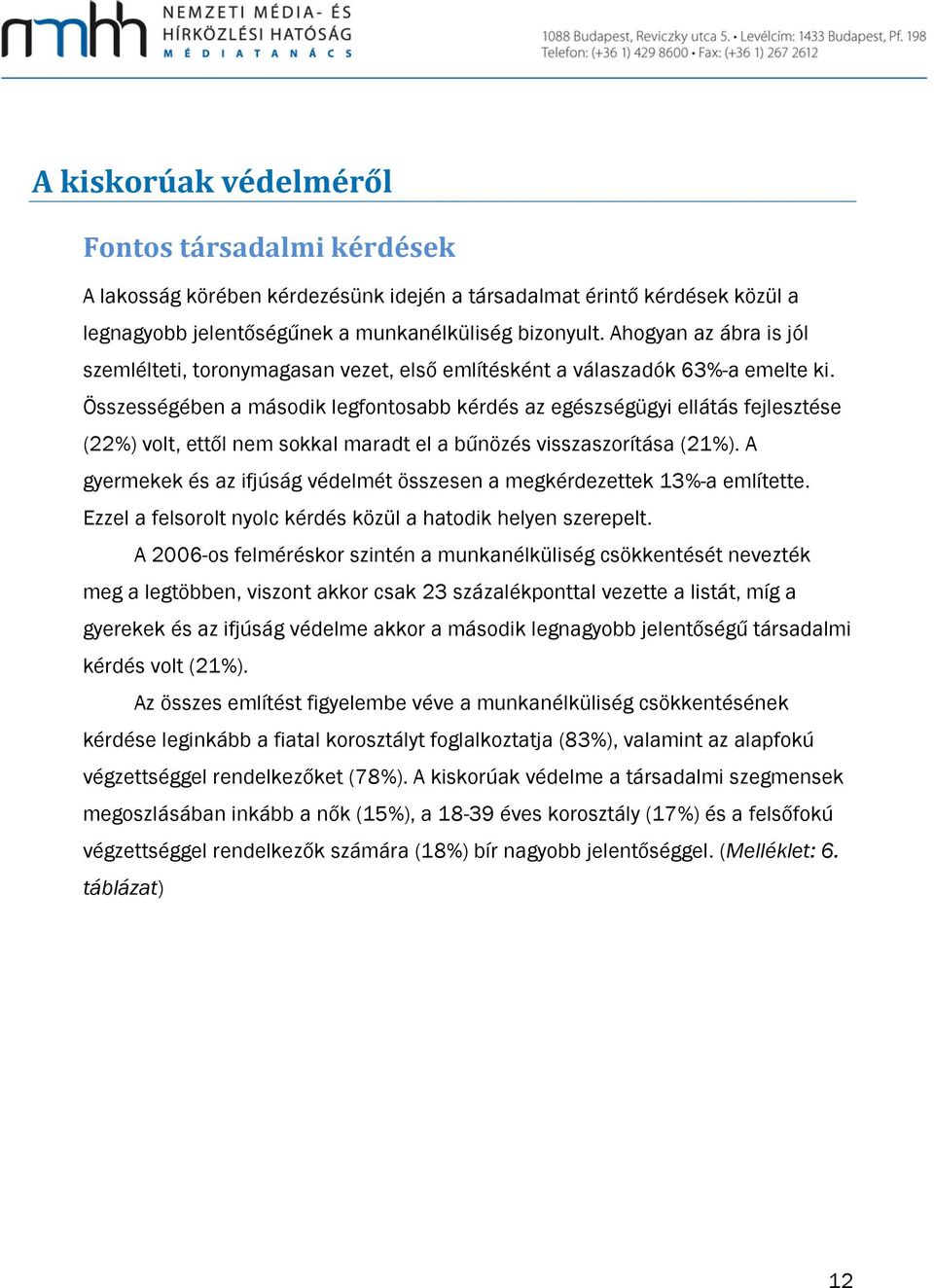 Összességében a második legfontosabb kérdés az egészségügyi ellátás fejlesztése (22%) volt, ettől nem sokkal maradt el a bűnözés visszaszorítása (21%).