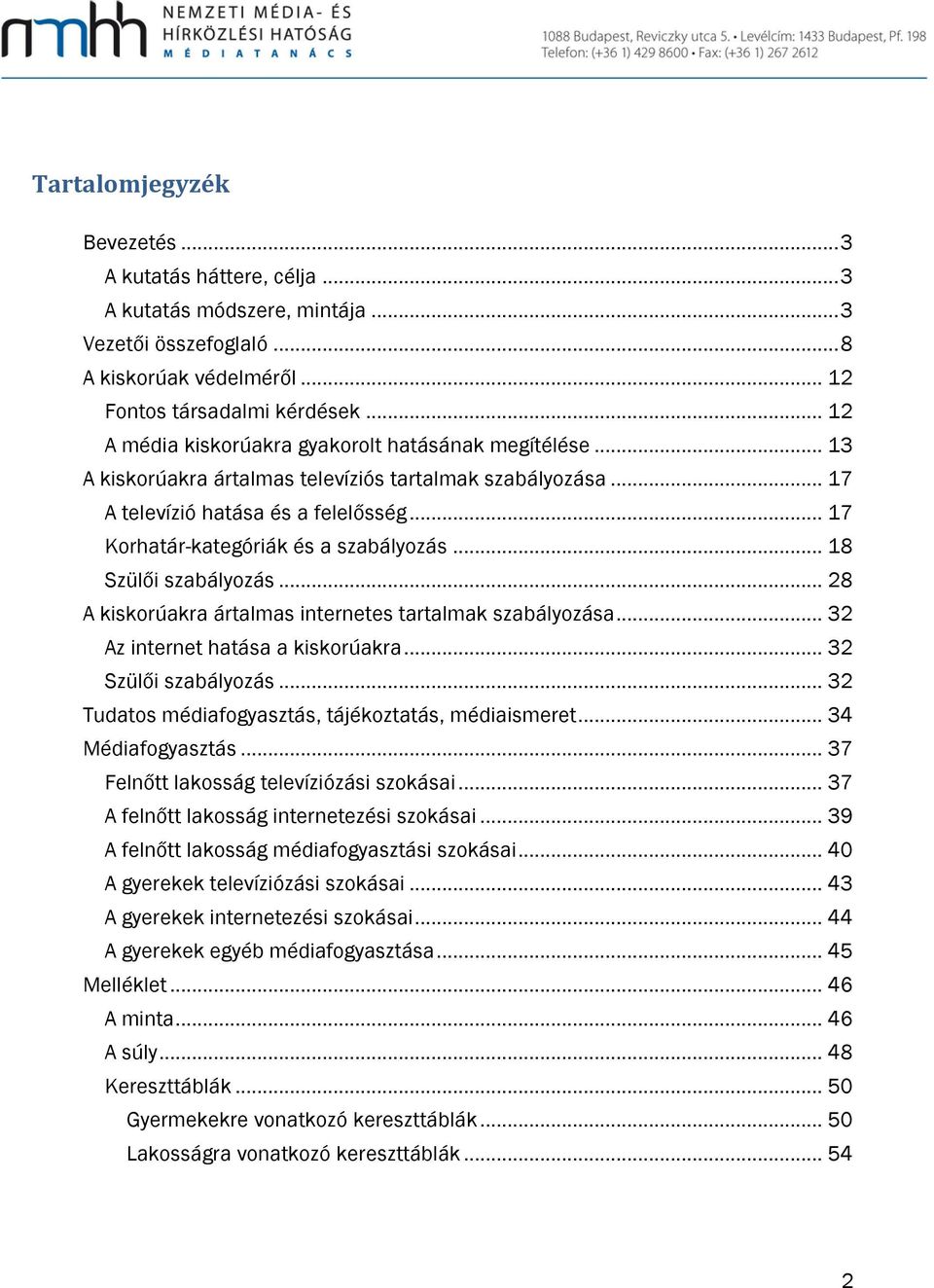 .. 17 Korhatár-kategóriák és a szabályozás... 18 Szülői szabályozás... 28 A kiskorúakra ártalmas internetes tartalmak szabályozása... 32 Az internet hatása a kiskorúakra... 32 Szülői szabályozás.