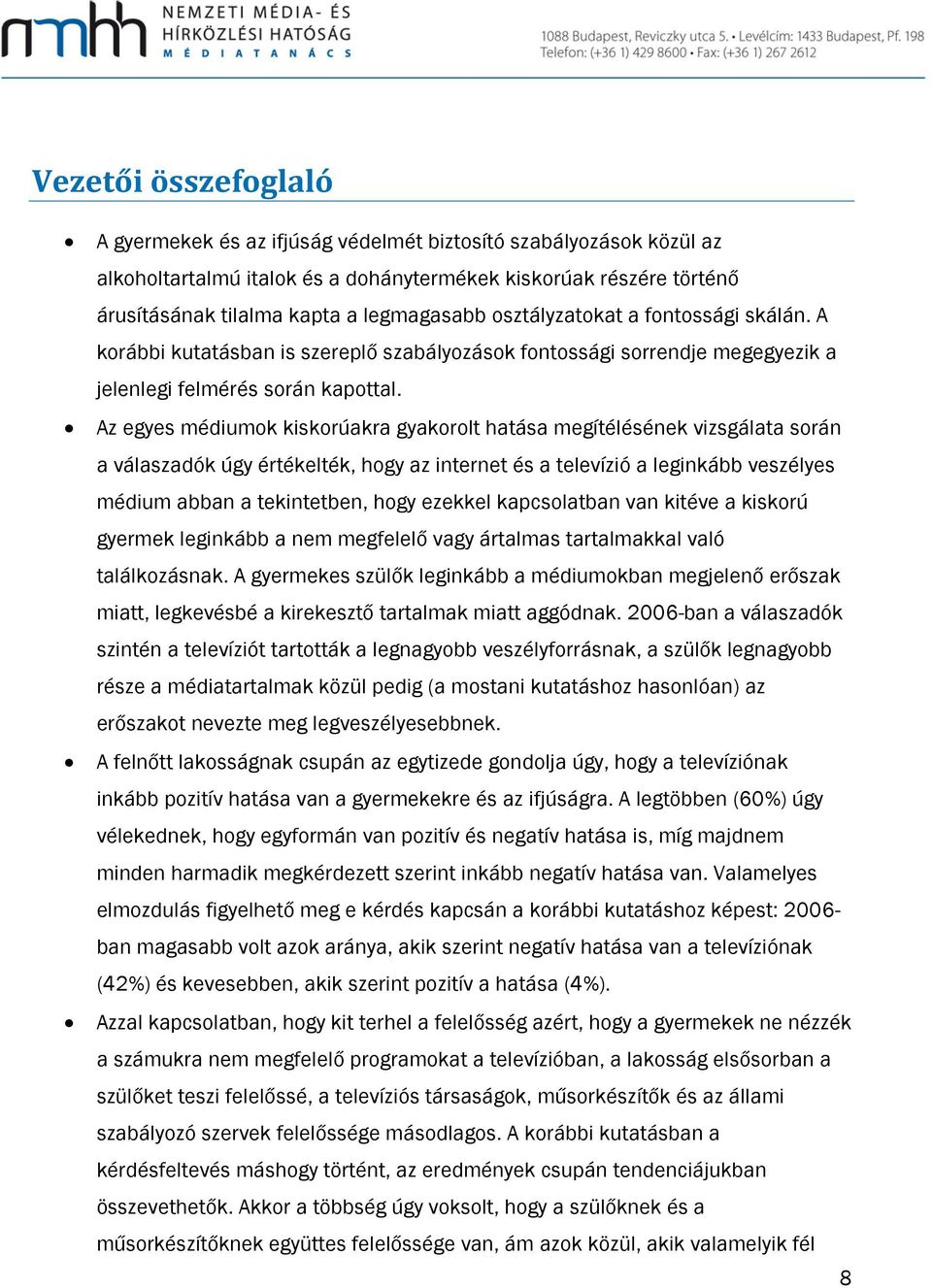 Az egyes médiumok kiskorúakra gyakorolt hatása megítélésének vizsgálata során a válaszadók úgy értékelték, hogy az internet és a televízió a leginkább veszélyes médium abban a tekintetben, hogy