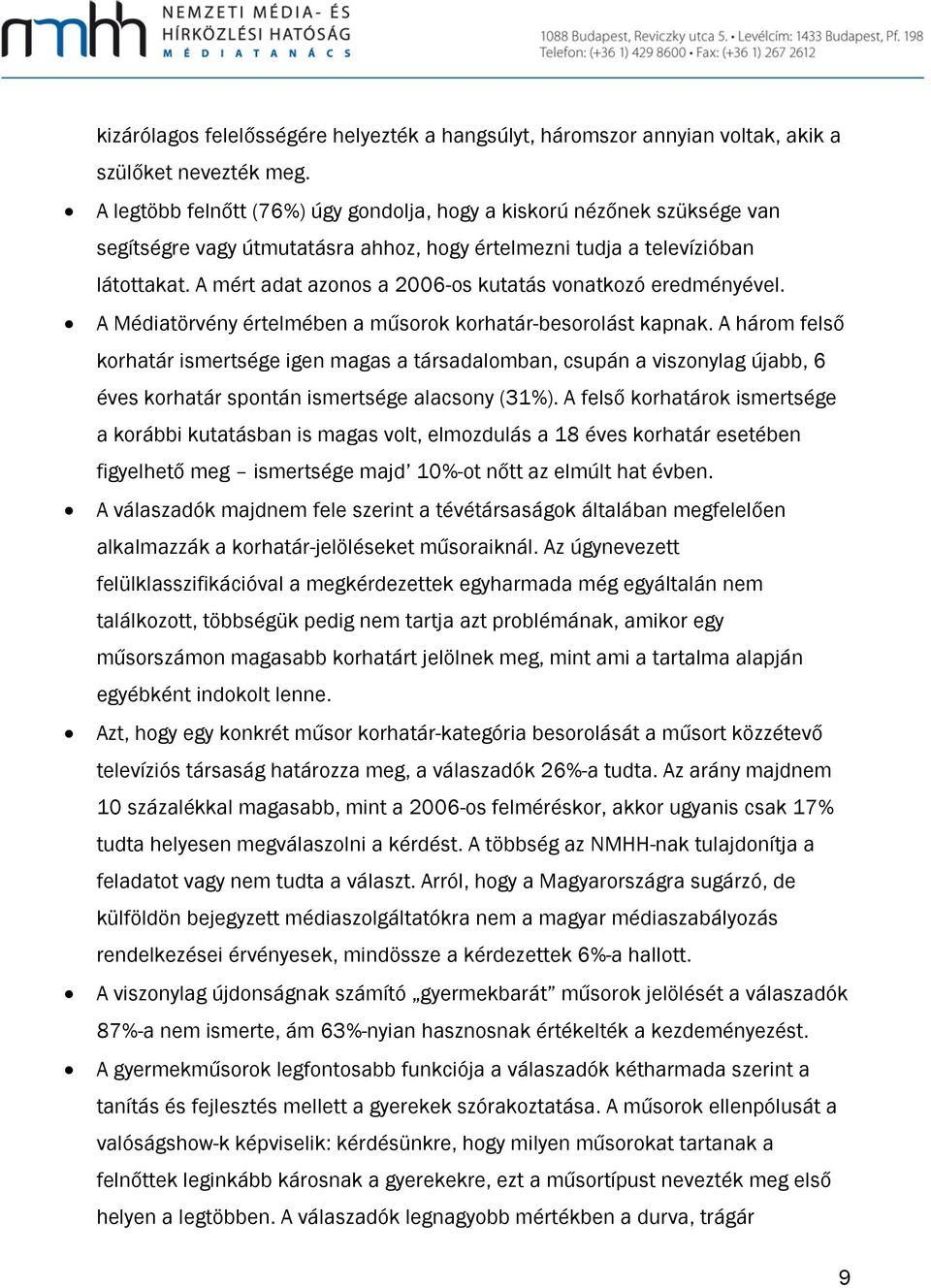 A mért adat azonos a 2006-os kutatás vonatkozó eredményével. A Médiatörvény értelmében a műsorok korhatár-besorolást kapnak.