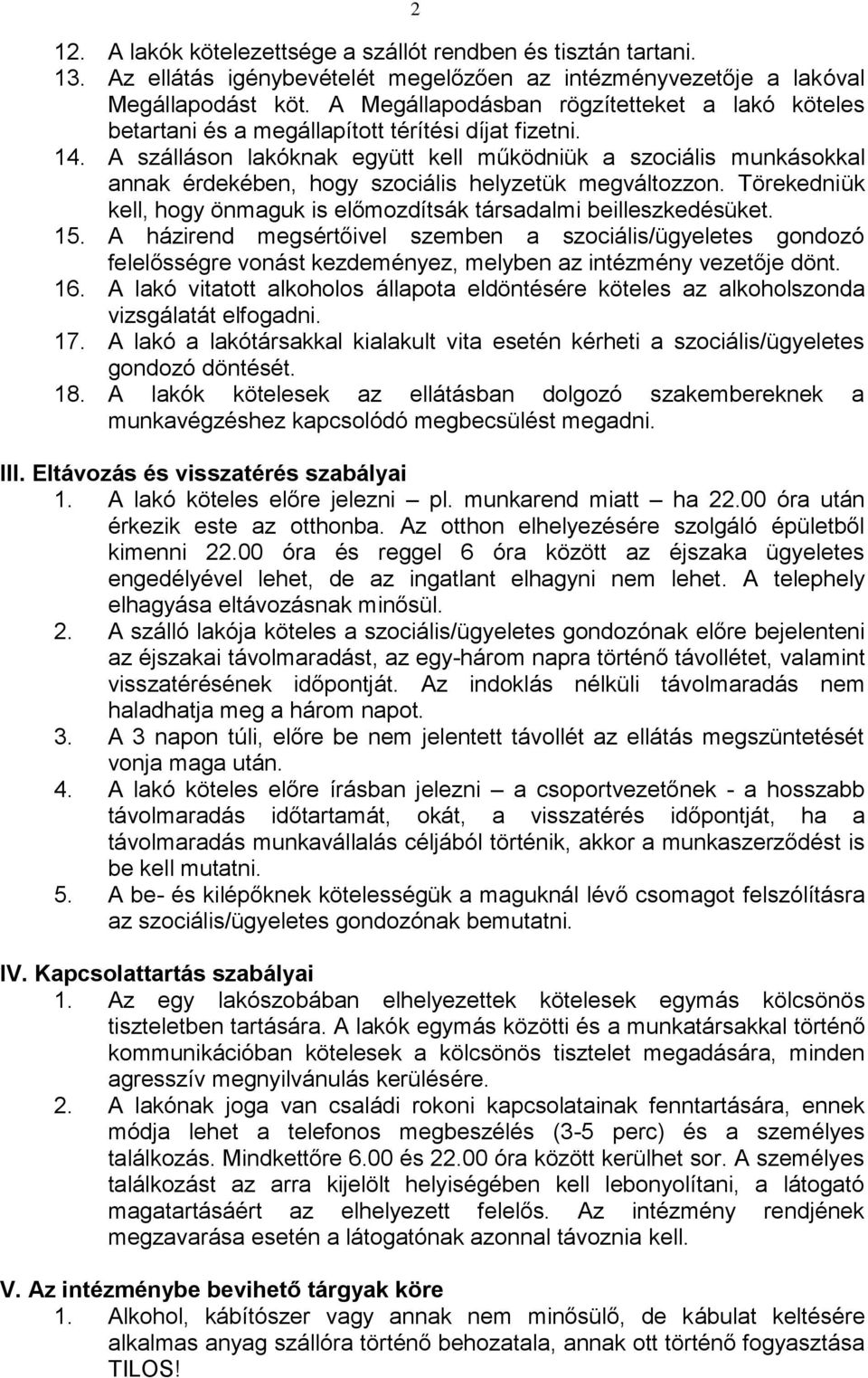 A szálláson lakóknak együtt kell működniük a szociális munkásokkal annak érdekében, hogy szociális helyzetük megváltozzon. Törekedniük kell, hogy önmaguk is előmozdítsák társadalmi beilleszkedésüket.