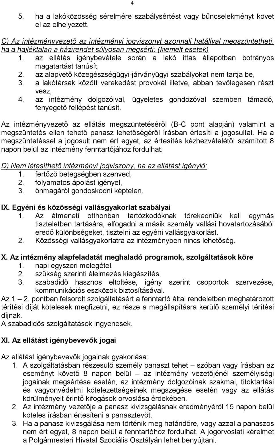 az ellátás igénybevétele során a lakó ittas állapotban botrányos magatartást tanúsít, 2. az alapvető közegészségügyi-járványügyi szabályokat nem tartja be, 3.