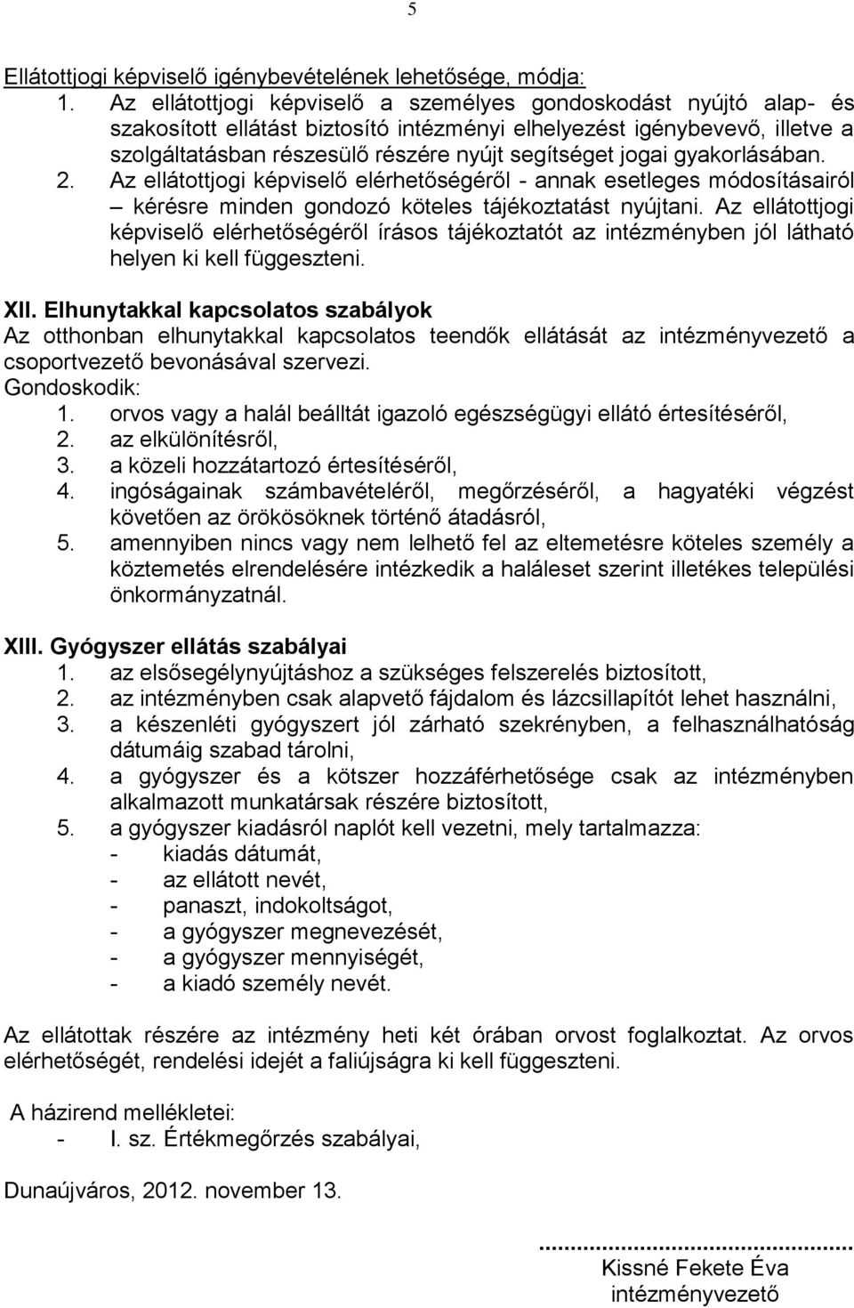 jogai gyakorlásában. 2. Az ellátottjogi képviselő elérhetőségéről - annak esetleges módosításairól kérésre minden gondozó köteles tájékoztatást nyújtani.