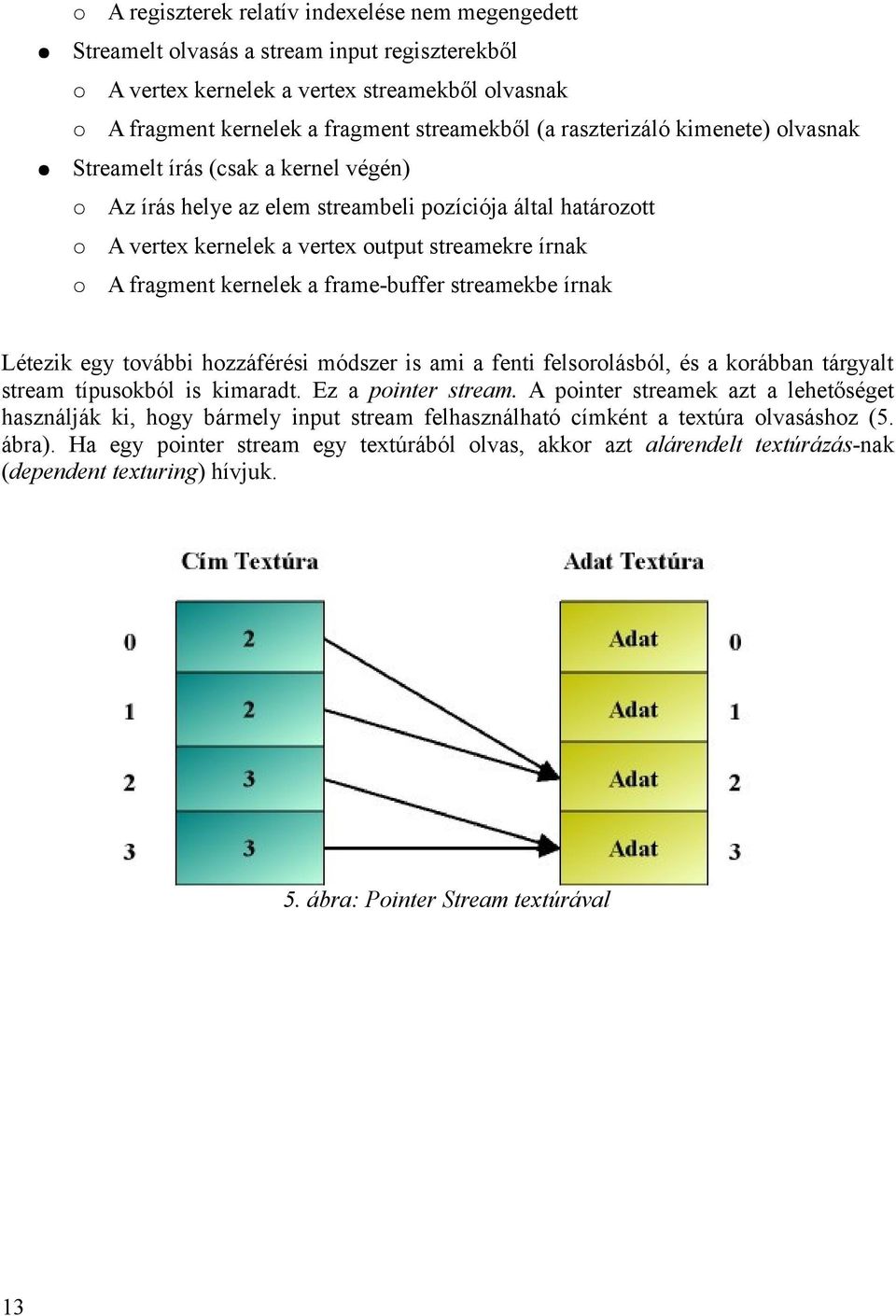 a frame-buffer streamekbe írnak Létezik egy további hozzáférési módszer is ami a fenti felsorolásból, és a korábban tárgyalt stream típusokból is kimaradt. Ez a pointer stream.