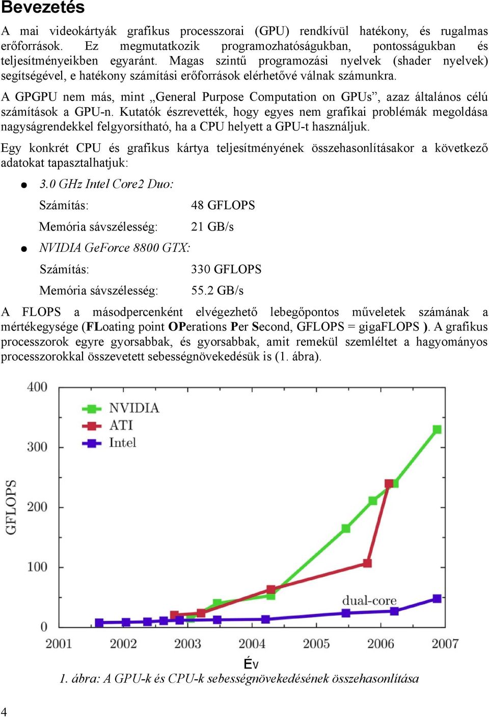 A GPGPU nem más, mint General Purpose Computation on GPUs, azaz általános célú számítások a GPU-n.