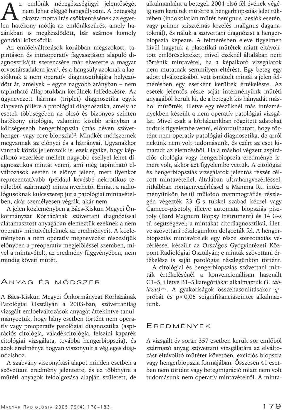 Az emlôelváltozások korábban megszokott, tapintáson és intraoperatív fagyasztáson alapuló diagnosztikáját szerencsére már elvetette a magyar orvostársadalom java 1, és a hangsúly azoknak a laesióknak