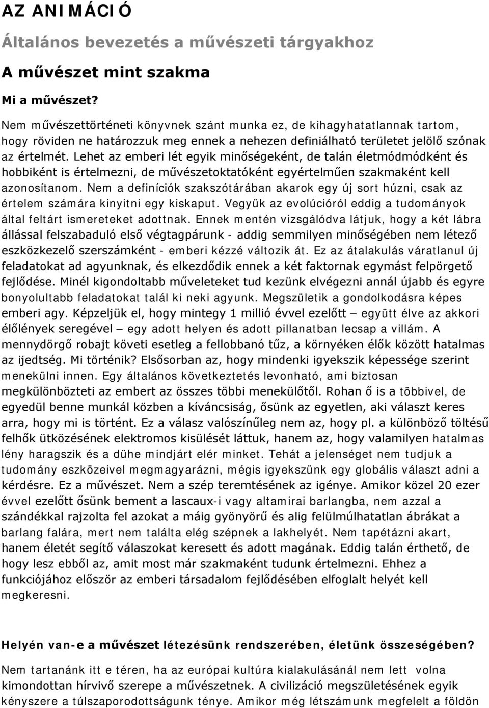 Lehet az emberi lét egyik minőségeként, de talán életmódmódként és hobbiként is értelmezni, de művészetoktatóként egyértelműen szakmaként kell azonosítanom.