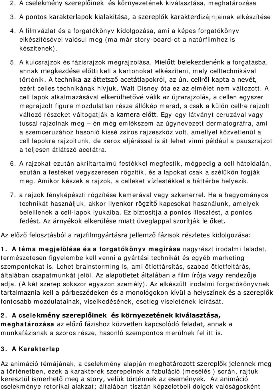 Mielőtt belekezdenénk a forgatásba, annak megkezdése előtti kell a kartonokat elkészíteni, mely celltechnikával történik. A technika az áttetsző acetátlapokról, az ún.