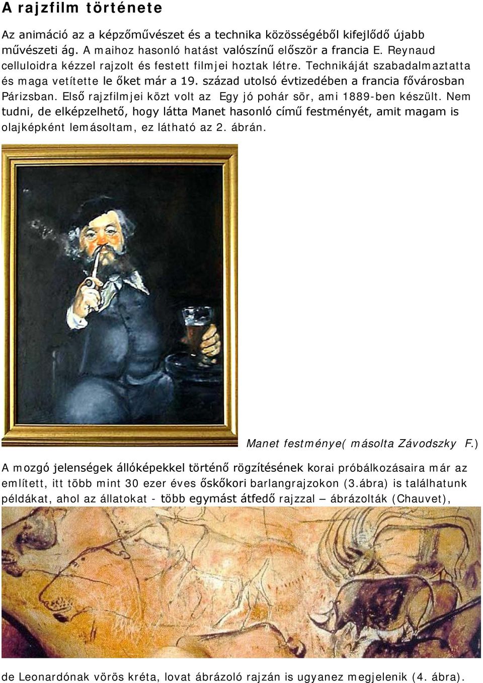 Első rajzfilmjei közt volt az Egy jó pohár sör, ami 1889-ben készült. Nem tudni, de elképzelhető, hogy látta Manet hasonló című festményét, amit magam is olajképként lemásoltam, ez látható az 2.