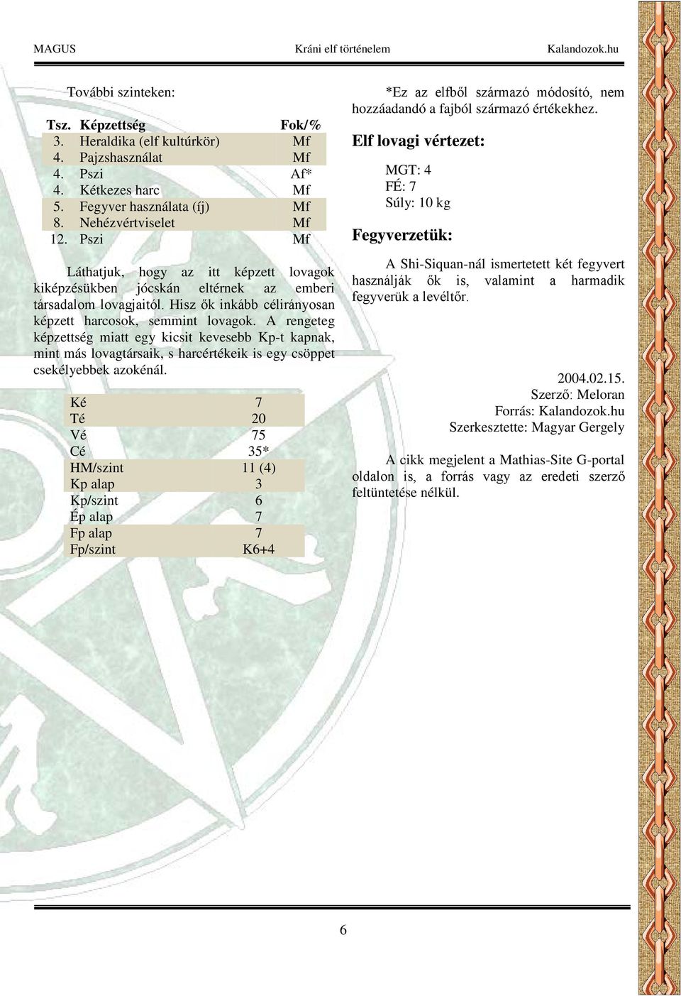 A rengeteg képzettség miatt egy kicsit kevesebb Kp-t kapnak, mint más lovagtársaik, s harcértékeik is egy csöppet csekélyebbek azokénál.