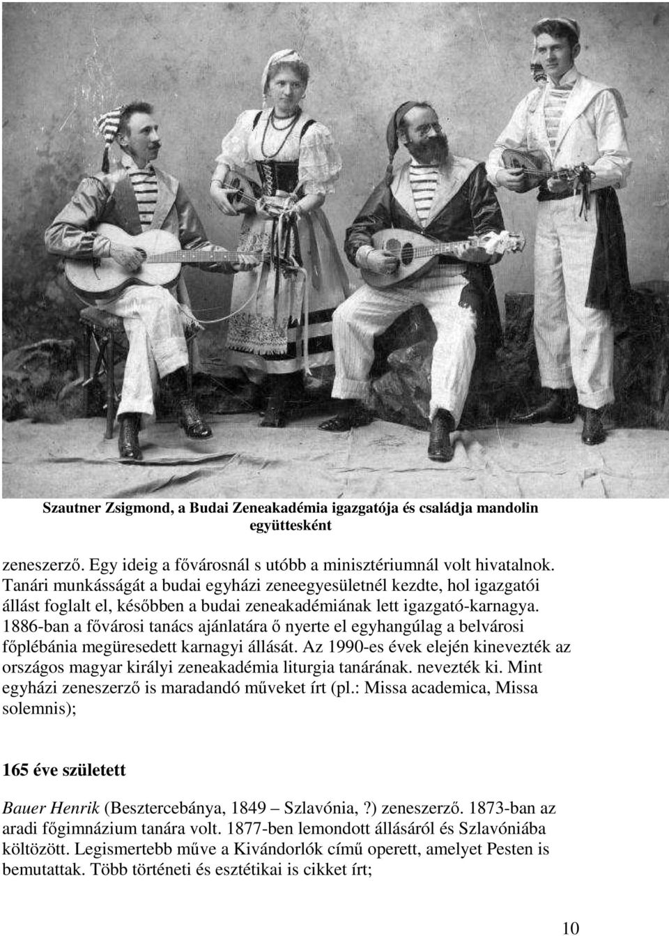 1886-ban a fővárosi tanács ajánlatára ő nyerte el egyhangúlag a belvárosi főplébánia megüresedett karnagyi állását.