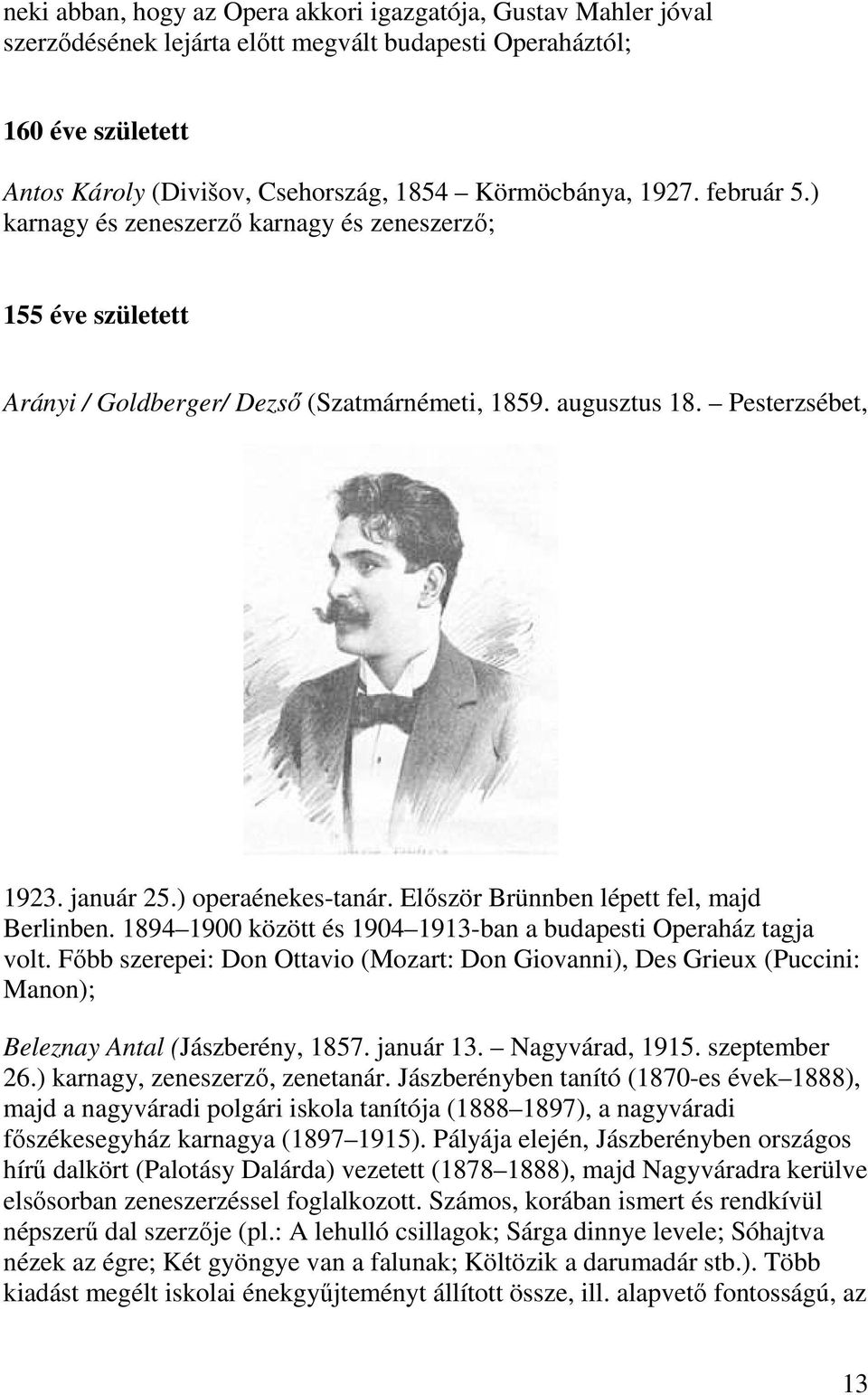 Először Brünnben lépett fel, majd Berlinben. 1894 1900 között és 1904 1913-ban a budapesti Operaház tagja volt.