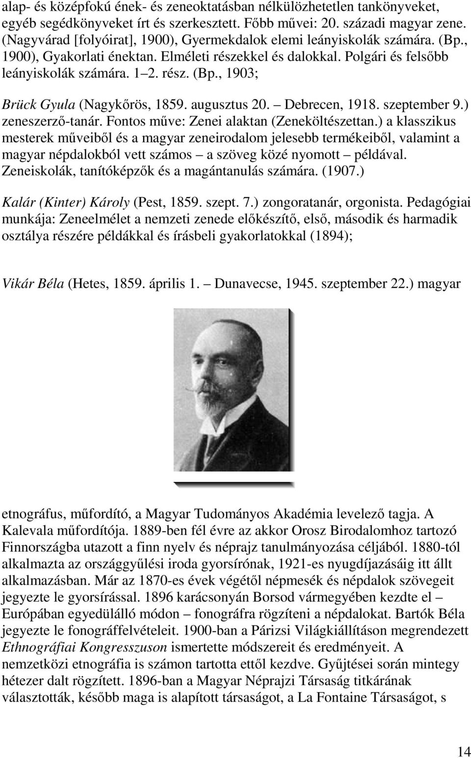 augusztus 20. Debrecen, 1918. szeptember 9.) zeneszerző-tanár. Fontos műve: Zenei alaktan (Zeneköltészettan.