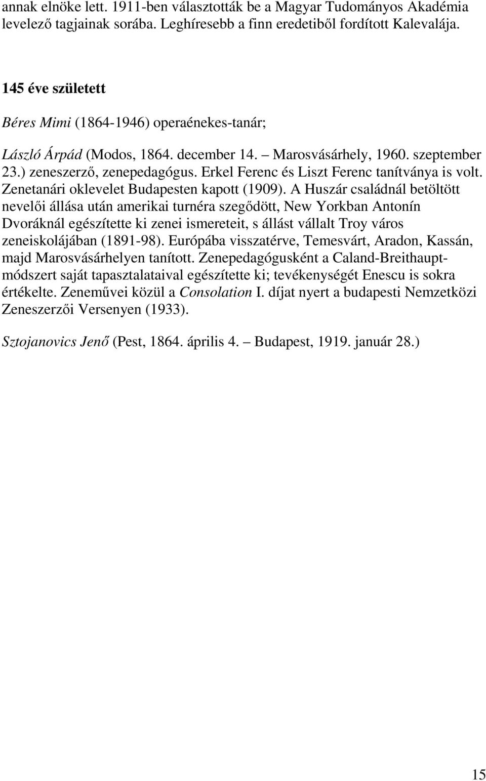 Erkel Ferenc és Liszt Ferenc tanítványa is volt. Zenetanári oklevelet Budapesten kapott (1909).