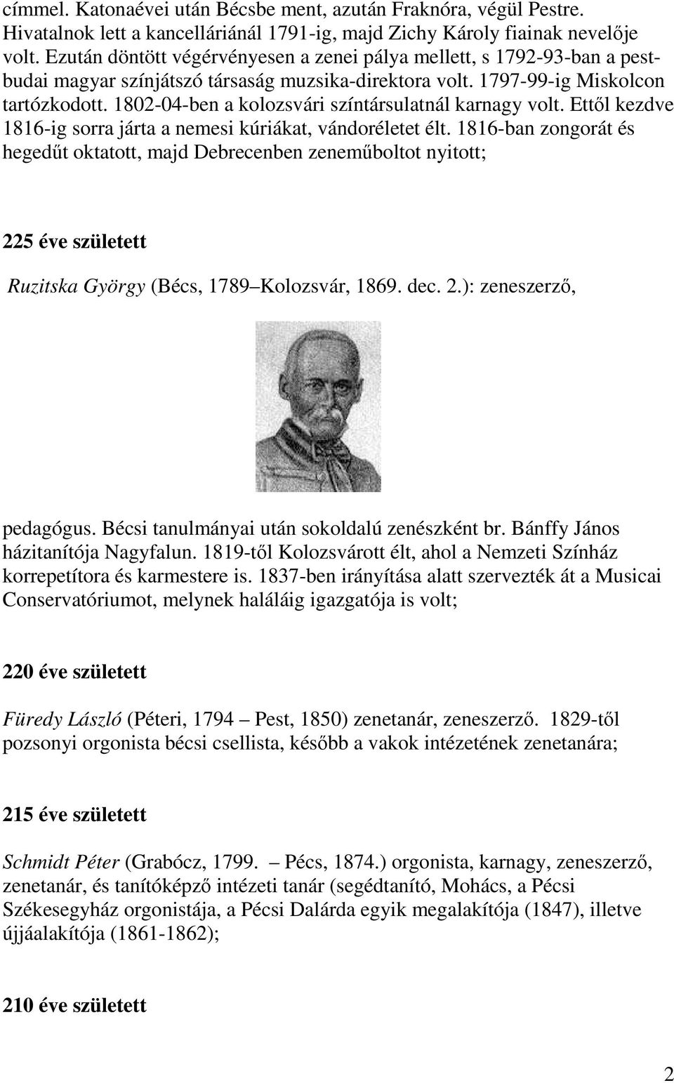 1802-04-ben a kolozsvári színtársulatnál karnagy volt. Ettől kezdve 1816-ig sorra járta a nemesi kúriákat, vándoréletet élt.