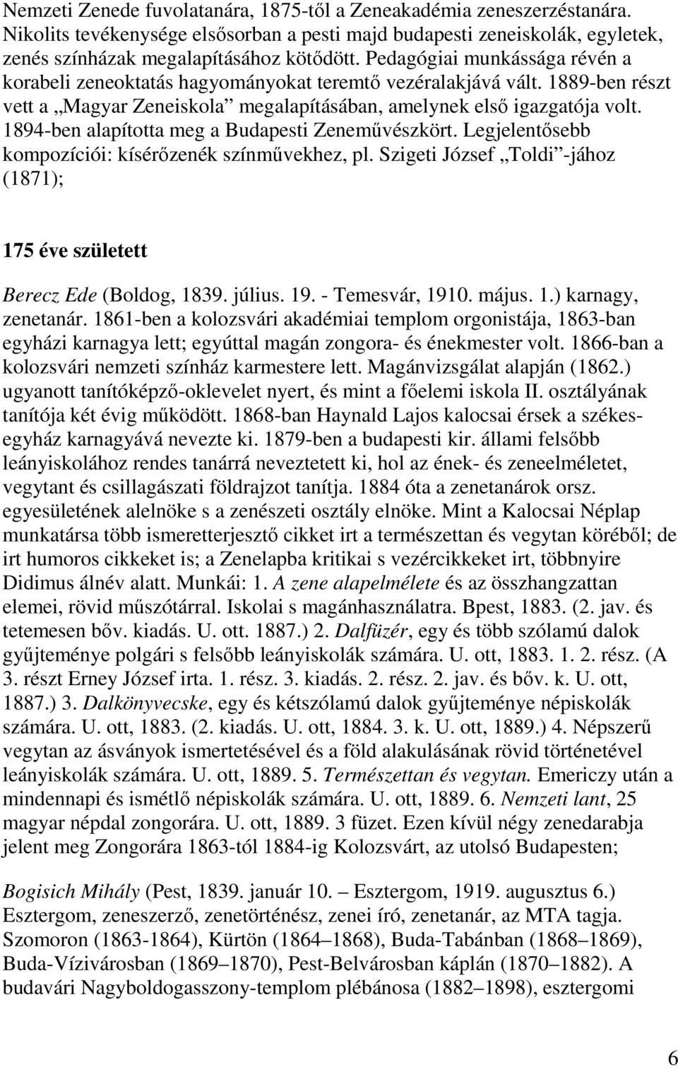 1894-ben alapította meg a Budapesti Zeneművészkört. Legjelentősebb kompozíciói: kísérőzenék színművekhez, pl. Szigeti József Toldi -jához (1871); 175 éve született Berecz Ede (Boldog, 1839. július.