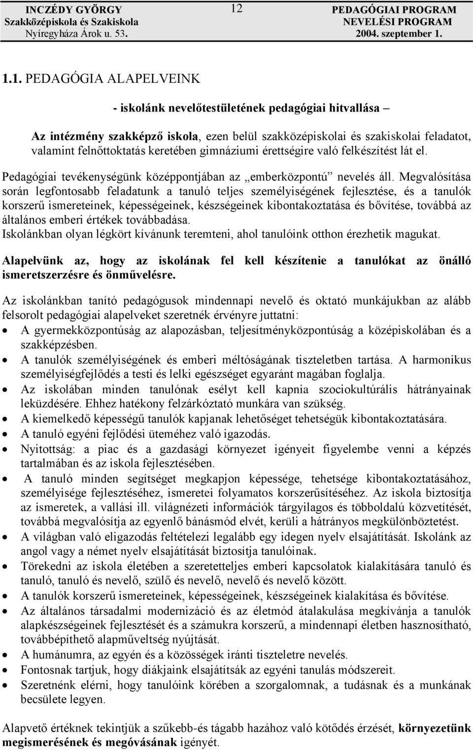 Megvalósítása során legfontosabb feladatunk a tanuló teljes személyiségének fejlesztése, és a tanulók korszerű ismereteinek, képességeinek, készségeinek kibontakoztatása és bővítése, továbbá az