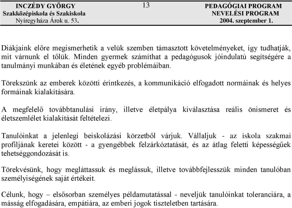 Törekszünk az emberek közötti érintkezés, a kommunikáció elfogadott normáinak és helyes formáinak kialakítására.