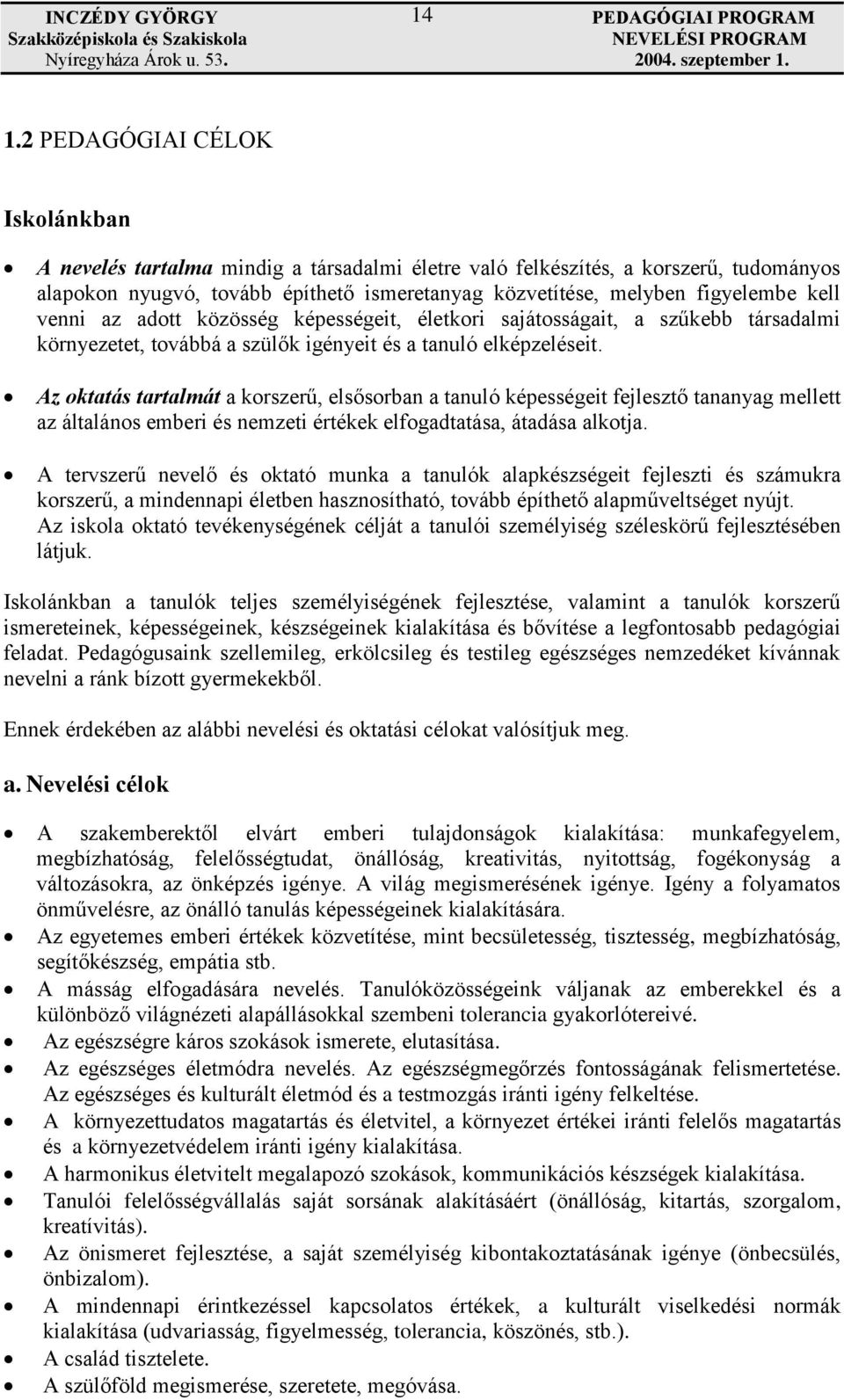 Az oktatás tartalmát a korszerű, elsősorban a tanuló képességeit fejlesztő tananyag mellett az általános emberi és nemzeti értékek elfogadtatása, átadása alkotja.