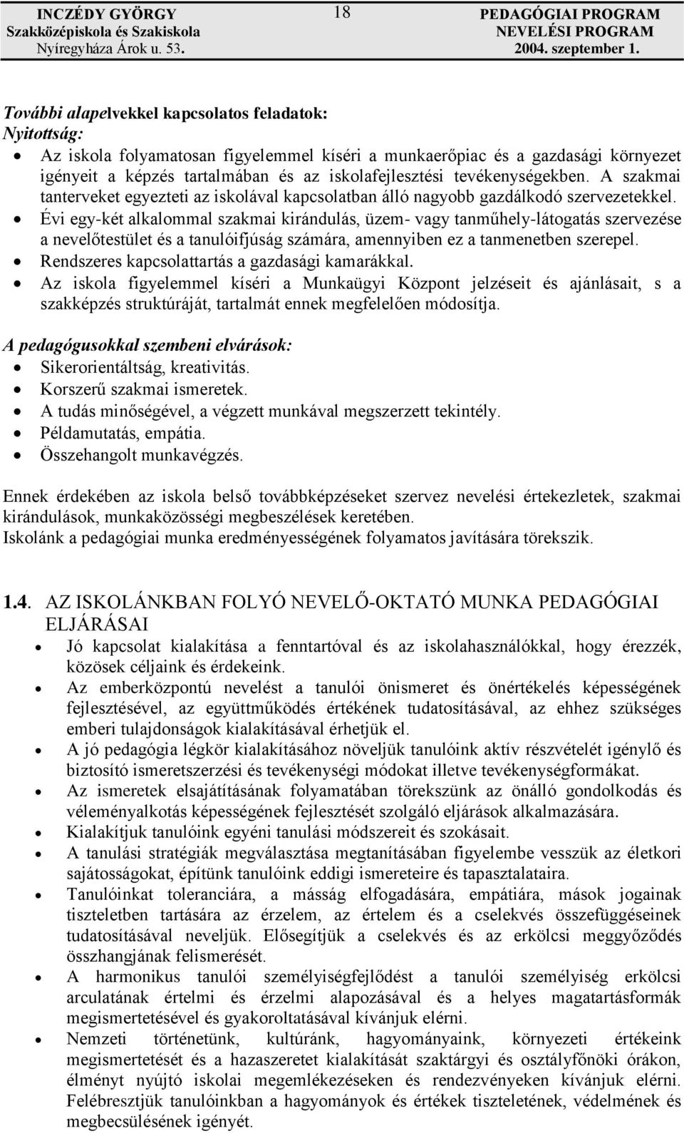 Évi egy-két alkalommal szakmai kirándulás, üzem- vagy tanműhely-látogatás szervezése a nevelőtestület és a tanulóifjúság számára, amennyiben ez a tanmenetben szerepel.