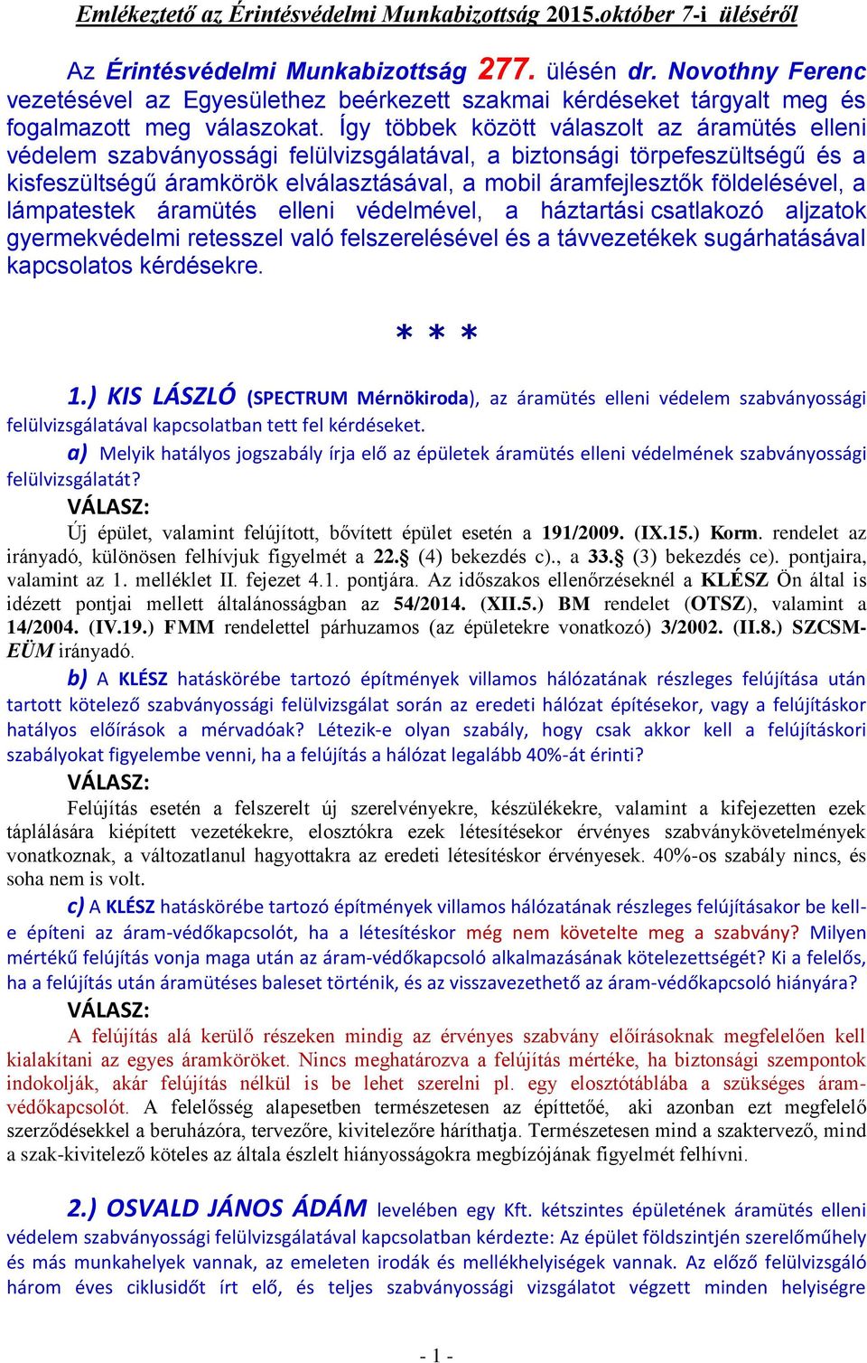 Így többek között válaszolt az áramütés elleni védelem szabványossági felülvizsgálatával, a biztonsági törpefeszültségű és a kisfeszültségű áramkörök elválasztásával, a mobil áramfejlesztők