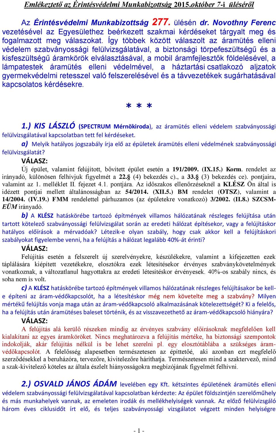 Így többek között válaszolt az áramütés elleni védelem szabványossági felülvizsgálatával, a biztonsági törpefeszültségű és a kisfeszültségű áramkörök elválasztásával, a mobil áramfejlesztők