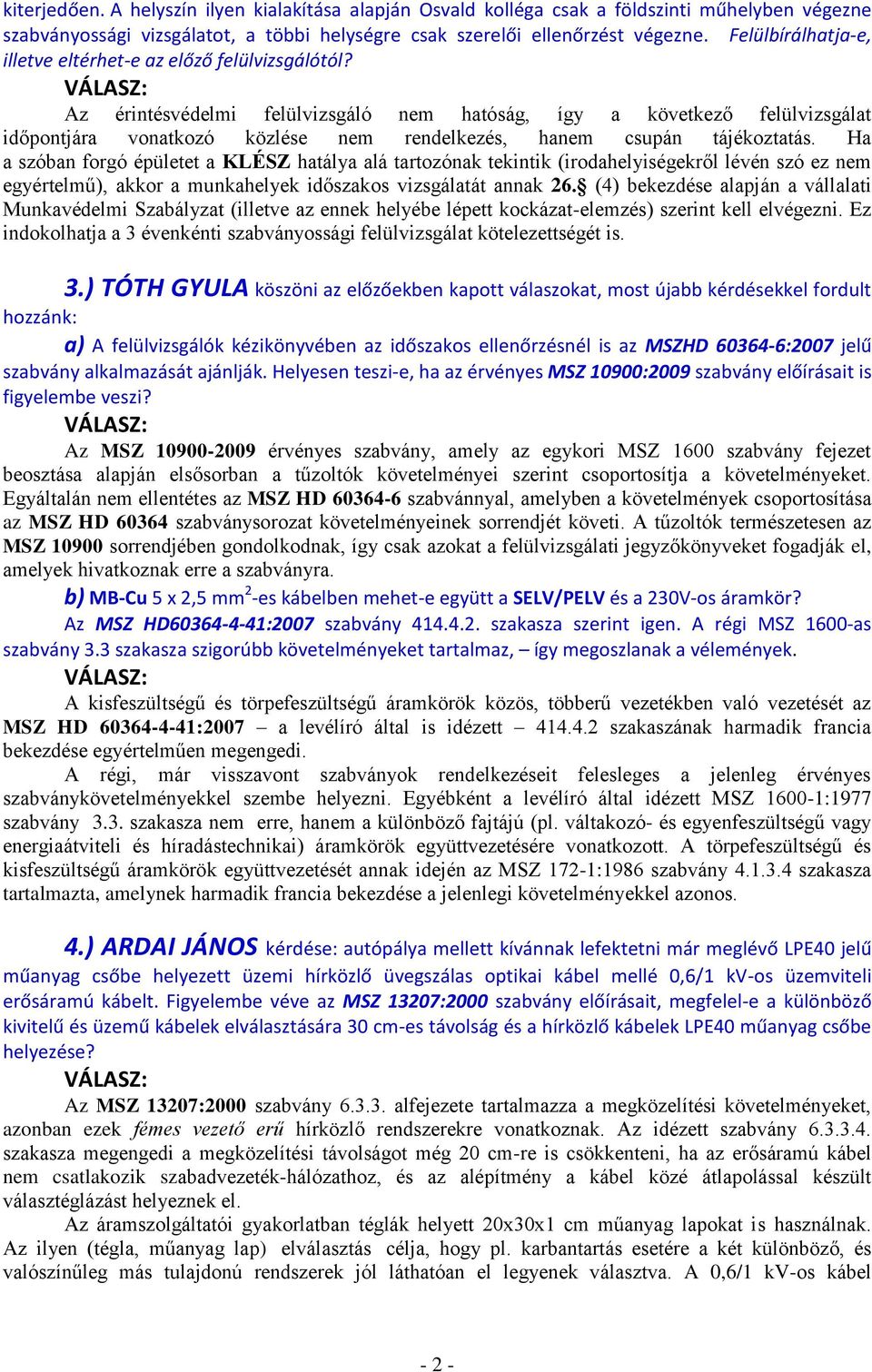 Az érintésvédelmi felülvizsgáló nem hatóság, így a következő felülvizsgálat időpontjára vonatkozó közlése nem rendelkezés, hanem csupán tájékoztatás.