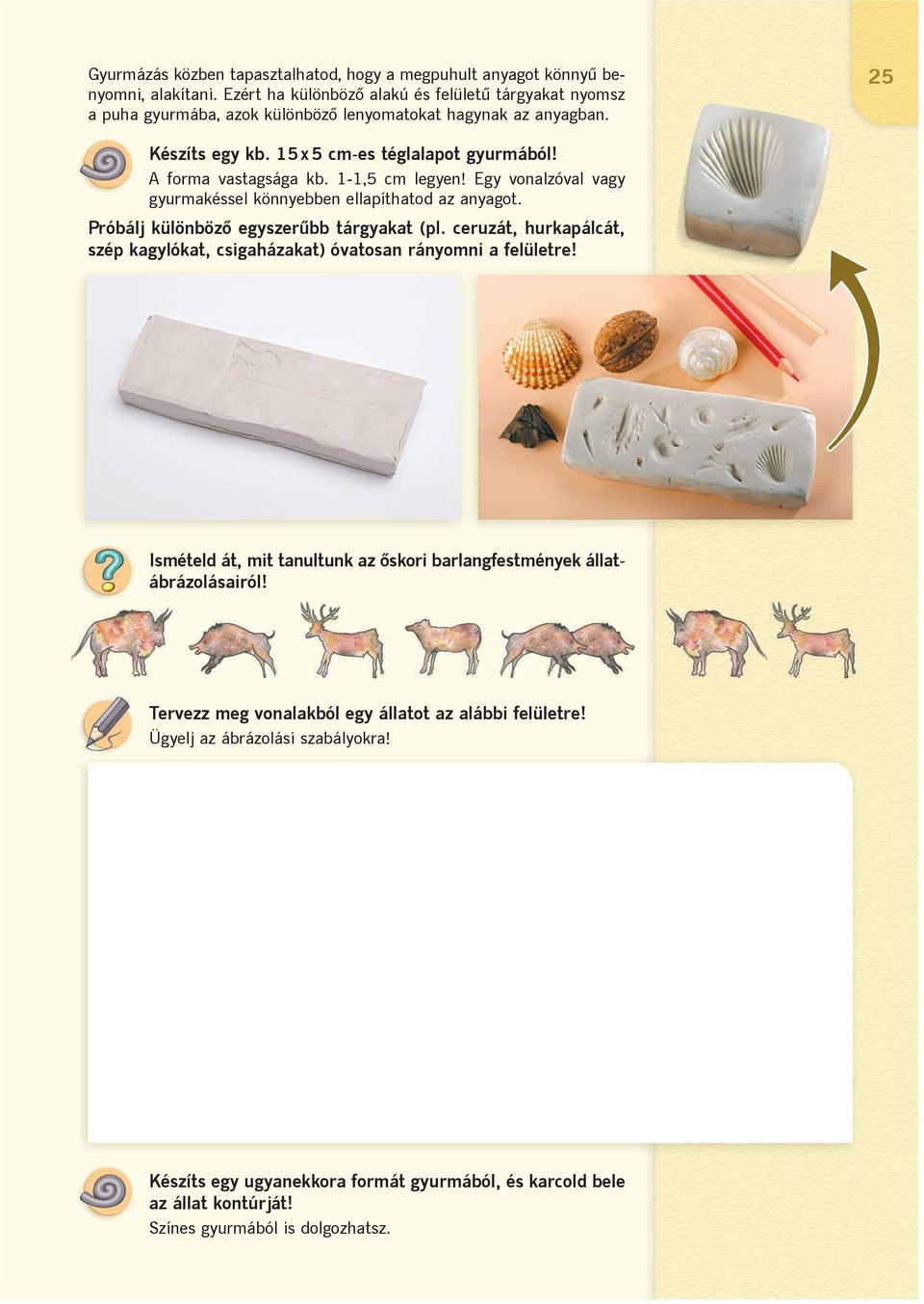 A forma vastagsága kb. 1-1,5 cm legyen! Egy vonalzóval vagy gyurmakéssel könnyebben ellapíthatod az anyagot. Próbálj különbözõ egyszerûbb tárgyakat (pl.