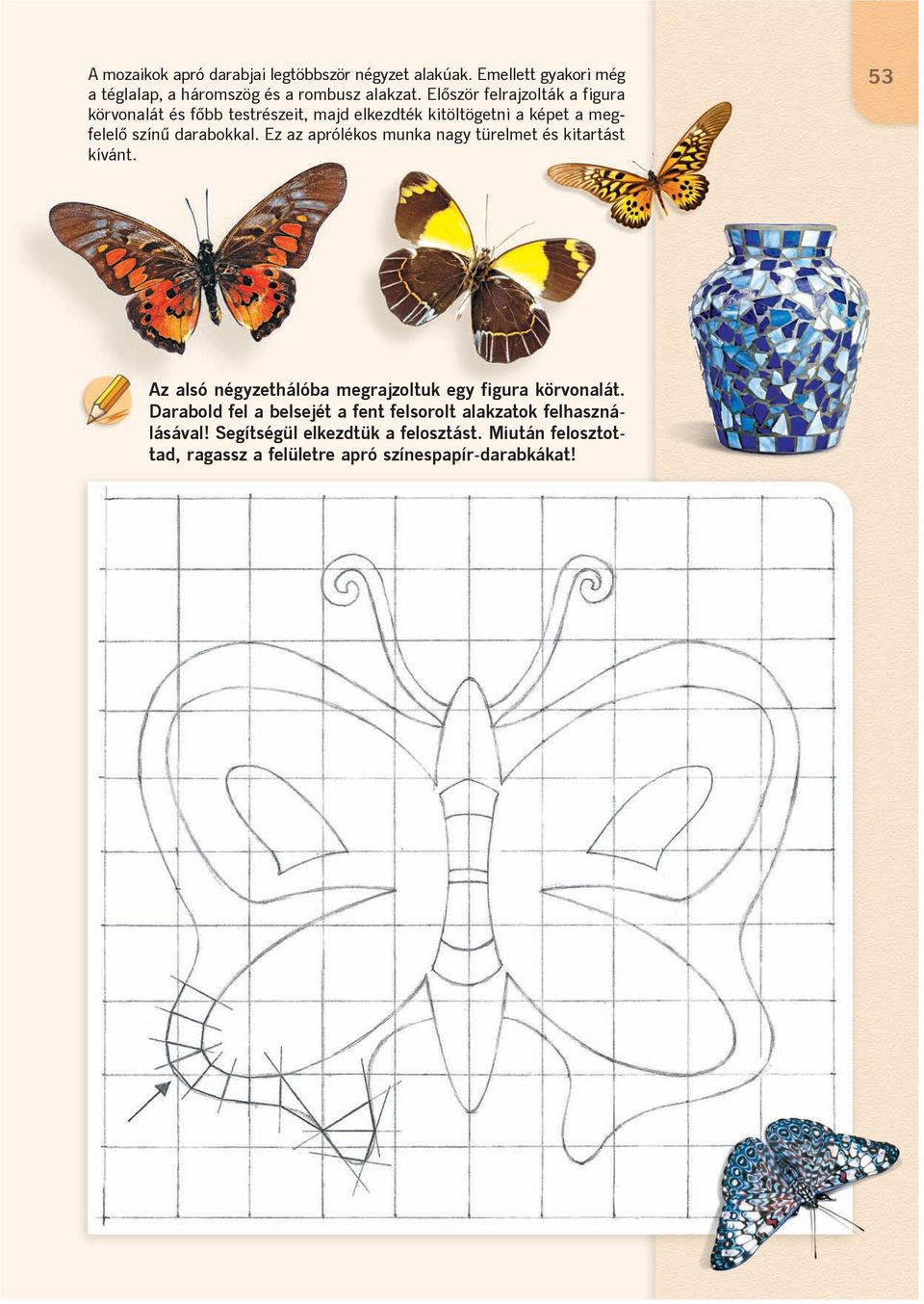 Ez az aprólékos munka nagy türelmet és kitartást kívánt. 53 Az alsó négyzethálóba megrajzoltuk egy figura körvonalát.