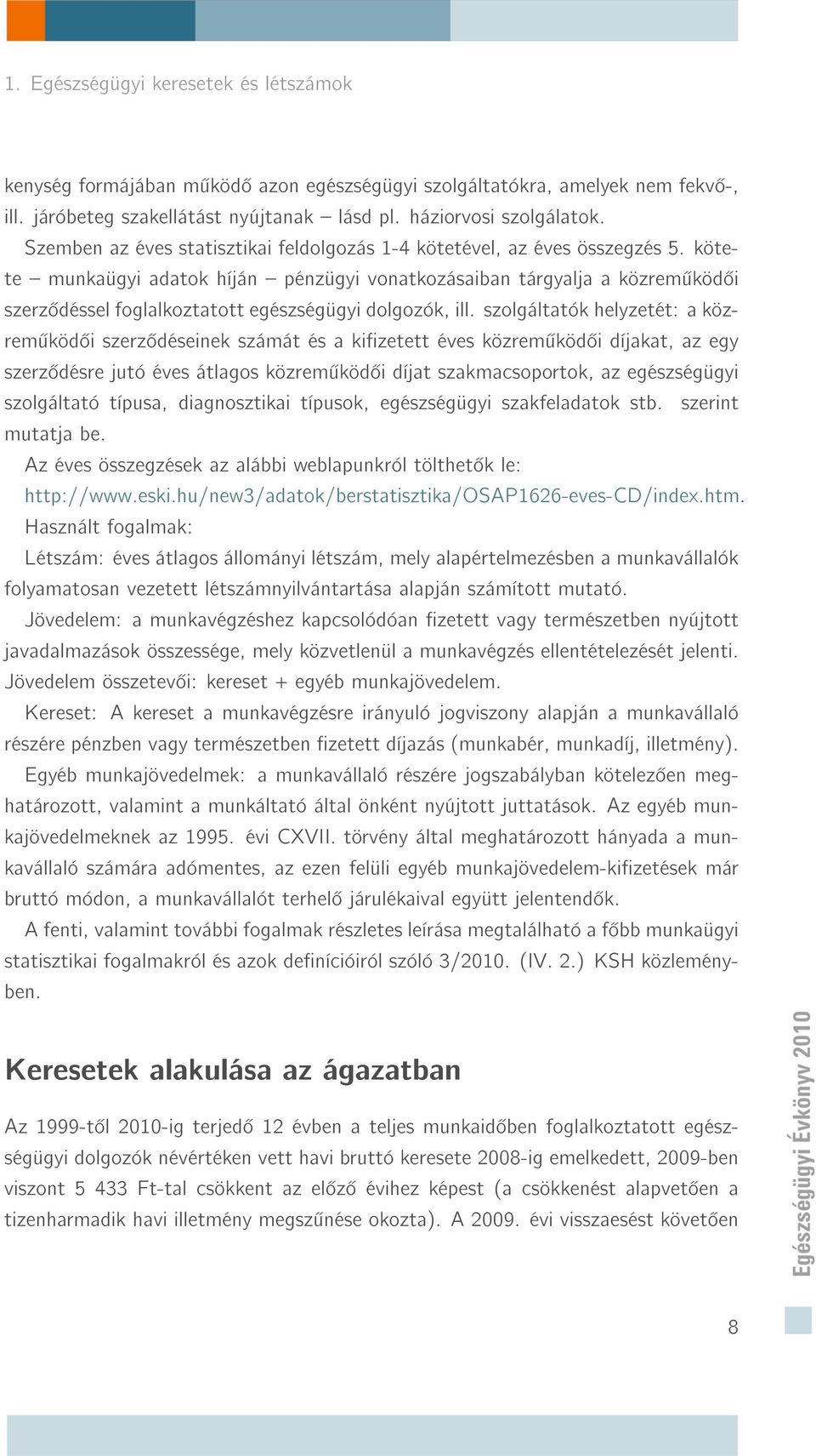kötete munkaügyi adatok híján pénzügyi vonatkozásaiban tárgyalja a közrem köd i szerz déssel foglalkoztatott egészségügyi dolgozók, ill.