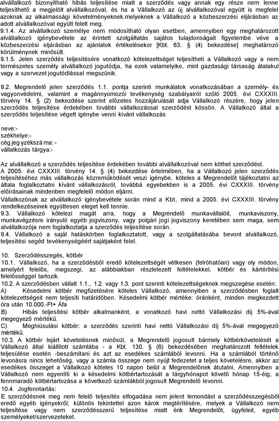 Az alvállalkozó személye nem módosítható olyan esetben, amennyiben egy meghatározott alvállalkozó igénybevétele az érintett szolgáltatás sajátos tulajdonságait figyelembe véve a közbeszerzési