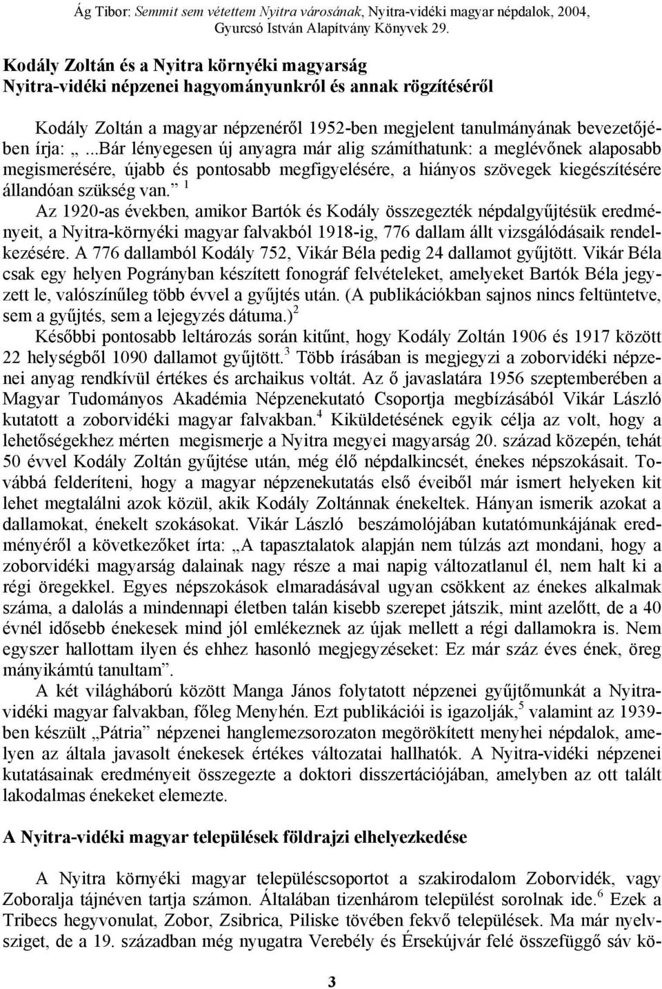 1 Az 1920-as években, amikor Bartók és Kodály összegezték népdalgyűjtésük eredményeit, a Nyitra-környéki magyar falvakból 1918-ig, 776 dallam állt vizsgálódásaik rendelkezésére.