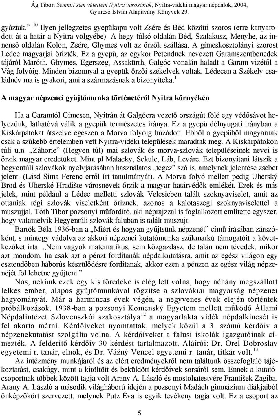 Ez a gyepü, az egykor Petendnek nevezett Garamszentbenedek tájáról Maróth, Ghymes, Egerszeg, Assakürth, Galgóc vonalán haladt a Garam vizétől a Vág folyóig.