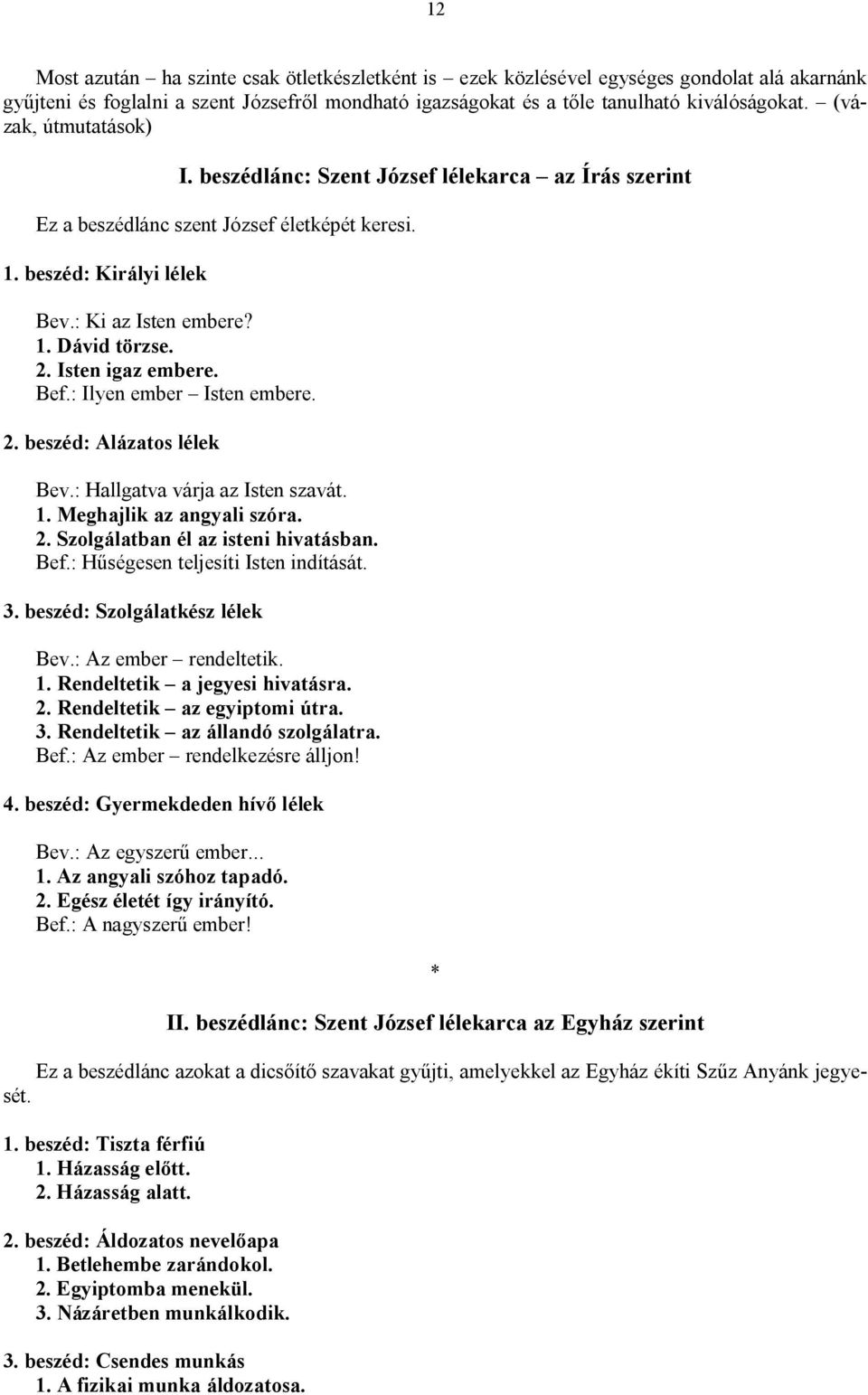 Isten igaz embere. Bef.: Ilyen ember Isten embere. 2. beszéd: Alázatos lélek Bev.: Hallgatva várja az Isten szavát. 1. Meghajlik az angyali szóra. 2. Szolgálatban él az isteni hivatásban. Bef.: Hűségesen teljesíti Isten indítását.