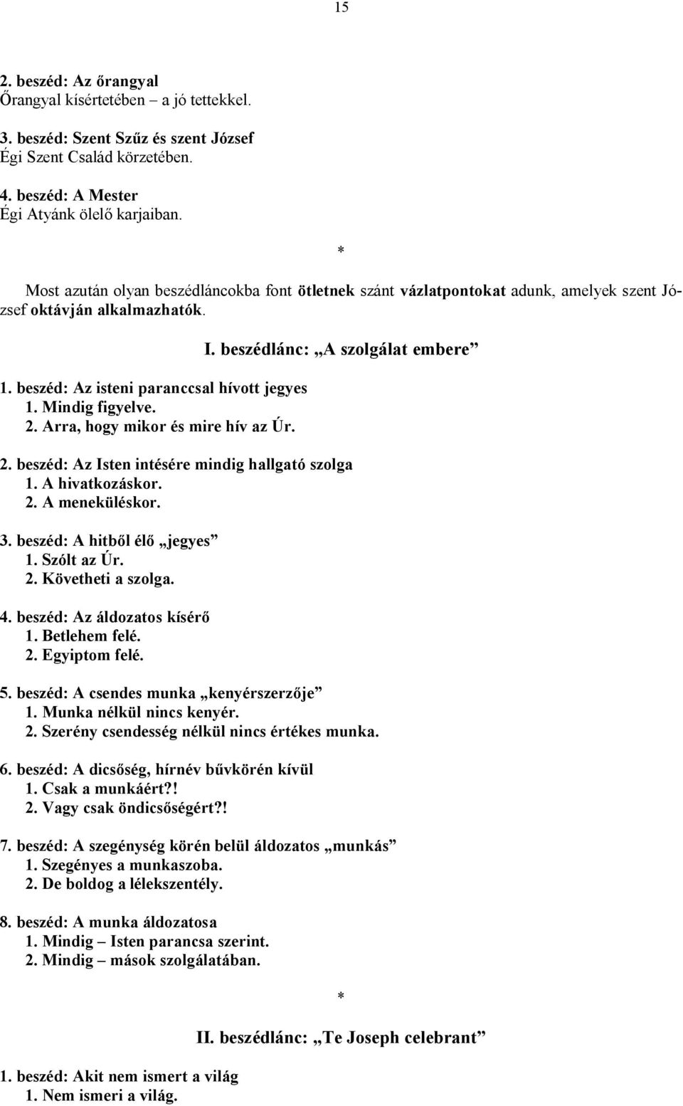 Arra, hogy mikor és mire hív az Úr. I. beszédlánc: A szolgálat embere 2. beszéd: Az Isten intésére mindig hallgató szolga 1. A hivatkozáskor. 2. A meneküléskor. 3. beszéd: A hitből élő jegyes 1.