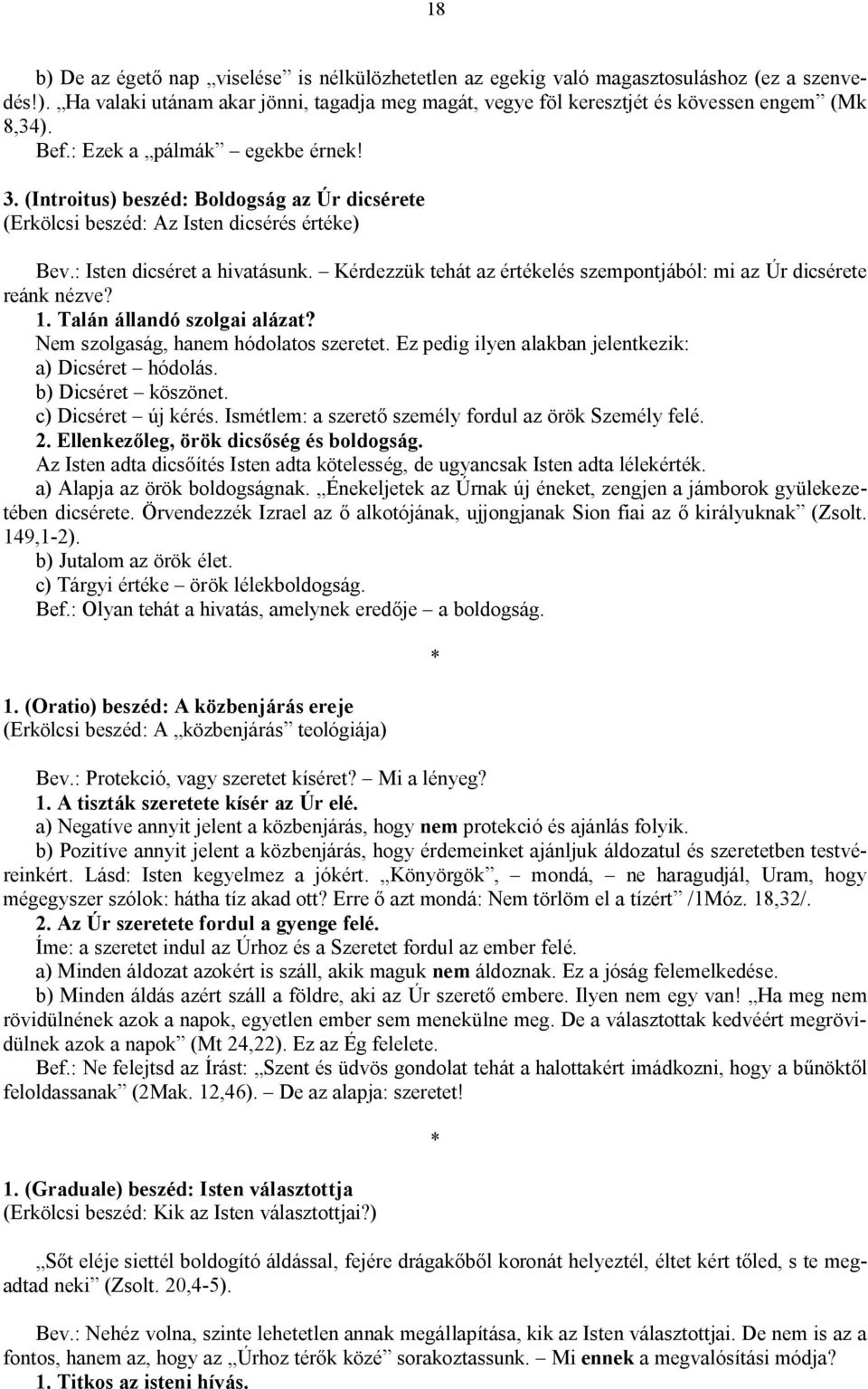 Kérdezzük tehát az értékelés szempontjából: mi az Úr dicsérete reánk nézve? 1. Talán állandó szolgai alázat? Nem szolgaság, hanem hódolatos szeretet.