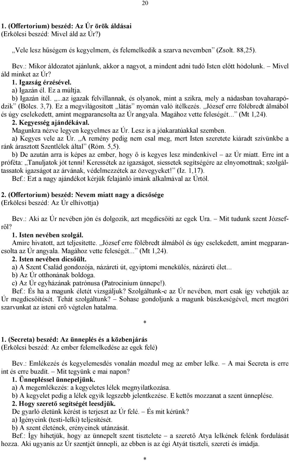 ...az igazak felvillannak, és olyanok, mint a szikra, mely a nádasban tovaharapódzik (Bölcs. 3,7). Ez a megvilágosított látás nyomán való ítélkezés.