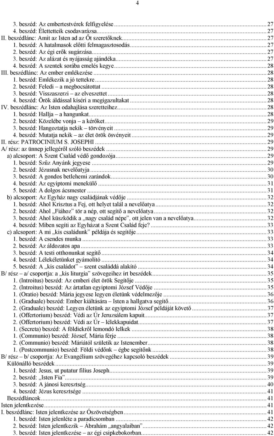 beszéd: Emlékezik a jó tettekre...28 2. beszéd: Feledi a megbocsátottat...28 3. beszéd: Visszaszerzi az elveszettet...28 4. beszéd: Örök áldással kíséri a megigazultakat...28 IV.