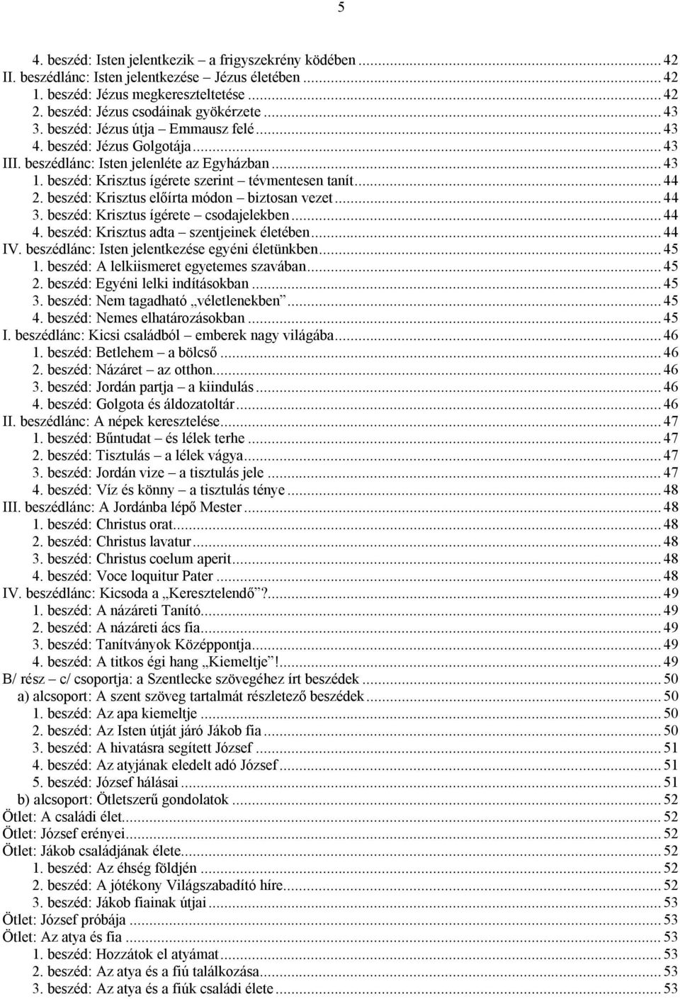 beszéd: Krisztus előírta módon biztosan vezet...44 3. beszéd: Krisztus ígérete csodajelekben...44 4. beszéd: Krisztus adta szentjeinek életében...44 IV.