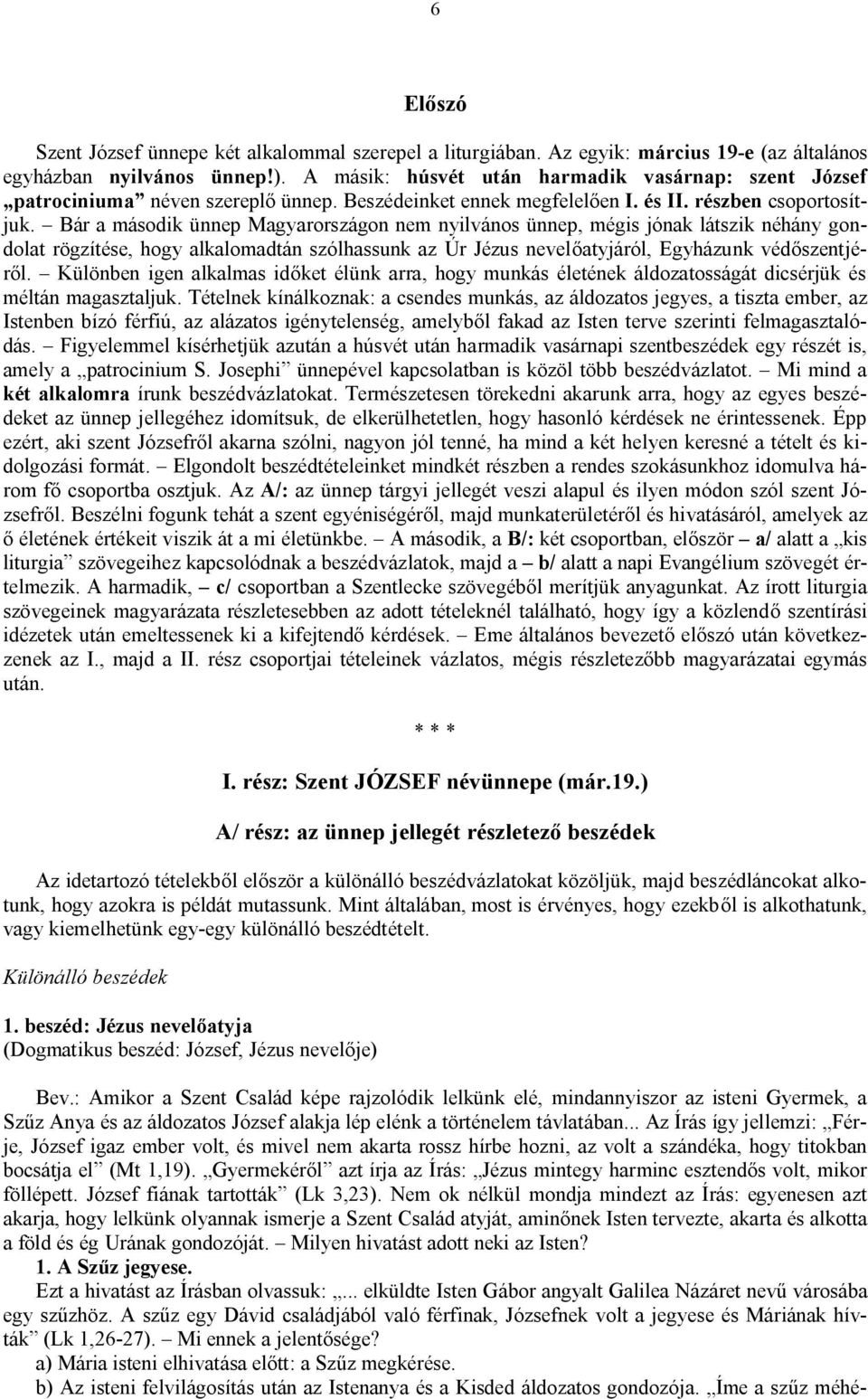 Bár a második ünnep Magyarországon nem nyilvános ünnep, mégis jónak látszik néhány gondolat rögzítése, hogy alkalomadtán szólhassunk az Úr Jézus nevelőatyjáról, Egyházunk védőszentjéről.