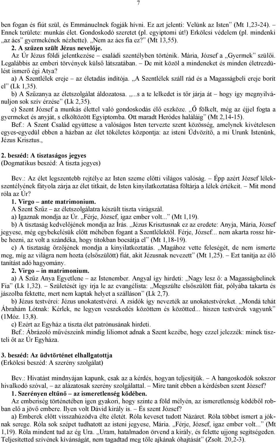 Legalábbis az emberi törvények külső látszatában. De mit közöl a mindeneket és minden életrezdülést ismerő égi Atya? a) A Szentlélek ereje az életadás indítója.